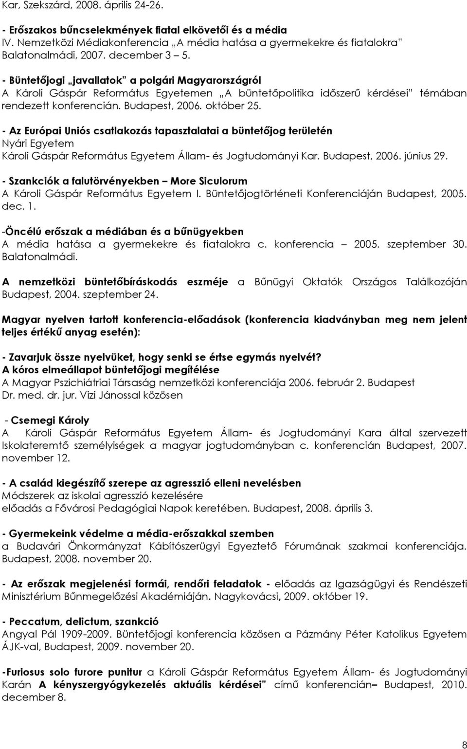 - Az Európai Uniós csatlakozás tapasztalatai a büntetőjog területén Nyári Egyetem Károli Gáspár Református Egyetem Állam- és Jogtudományi Kar. Budapest, 2006. június 29.