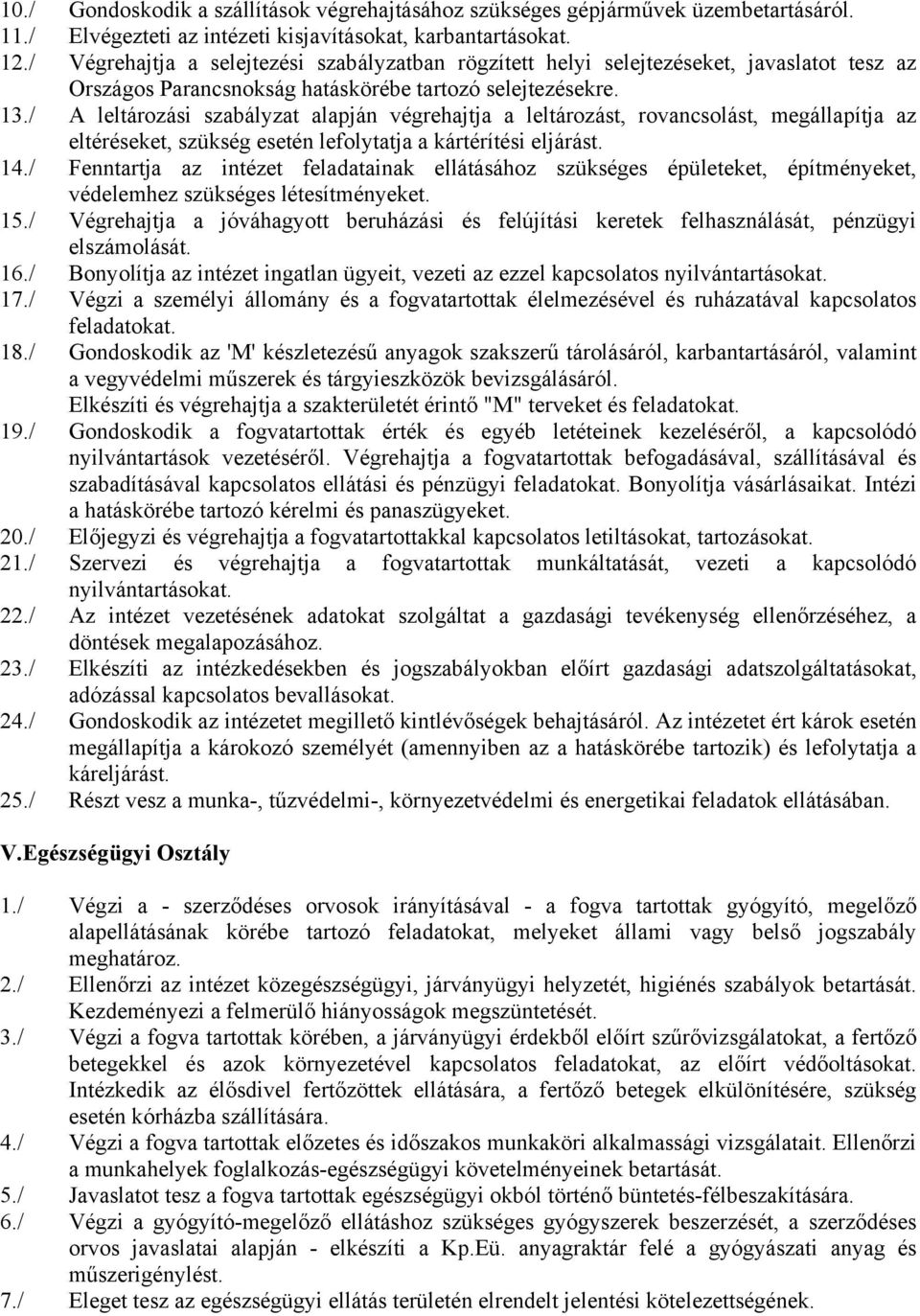 / A leltározási szabályzat alapján végrehajtja a leltározást, rovancsolást, megállapítja az eltéréseket, szükség esetén lefolytatja a kártérítési eljárást. 14.