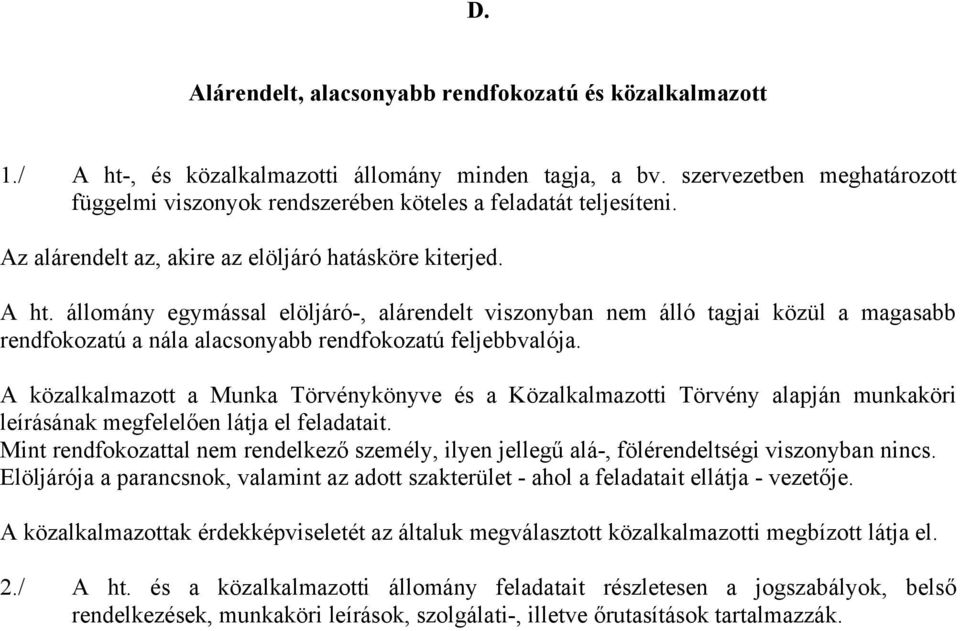 állomány egymással elöljáró-, alárendelt viszonyban nem álló tagjai közül a magasabb rendfokozatú a nála alacsonyabb rendfokozatú feljebbvalója.
