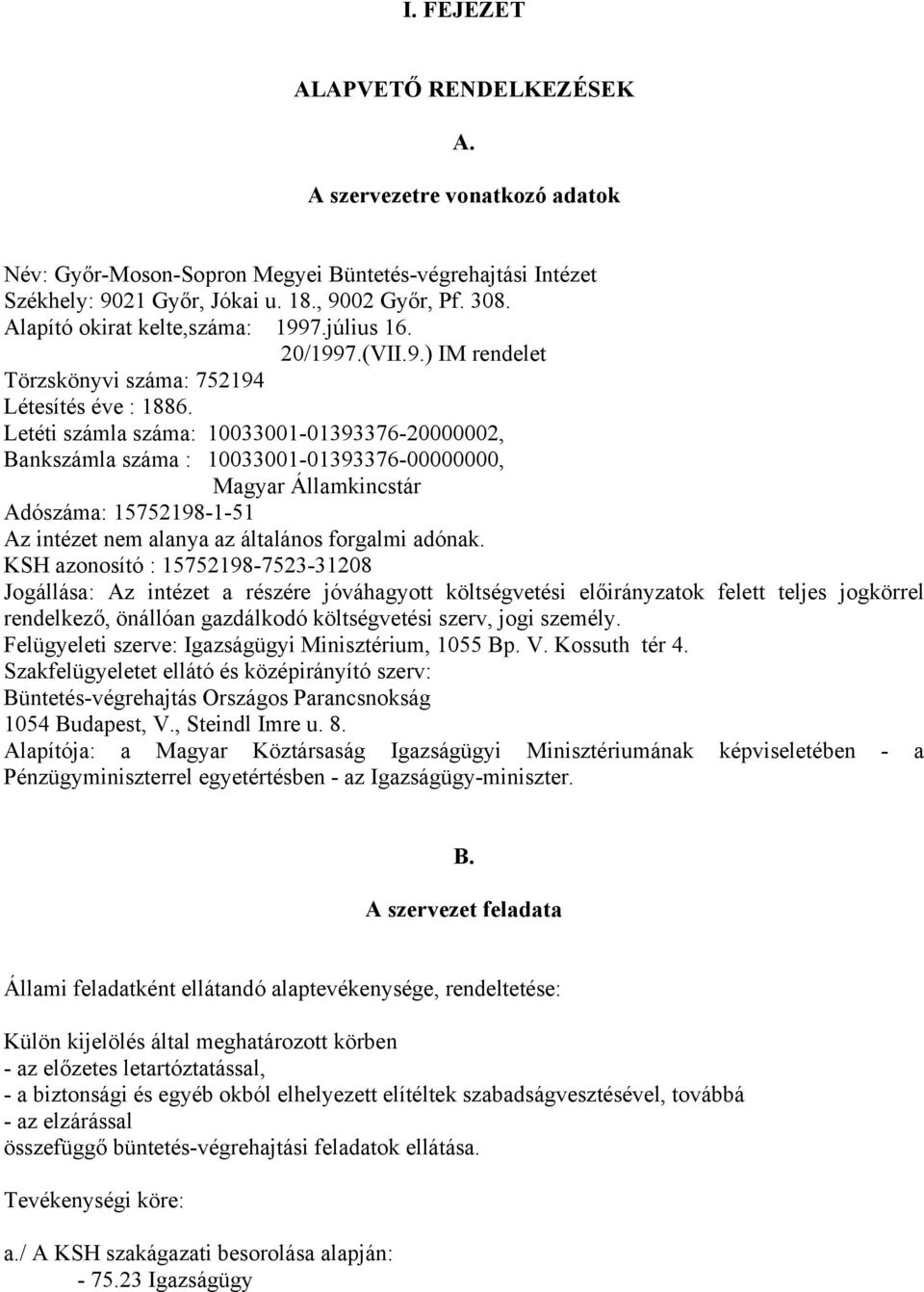 Letéti számla száma: 10033001-01393376-20000002, Bankszámla száma : 10033001-01393376-00000000, Magyar Államkincstár Adószáma: 15752198-1-51 Az intézet nem alanya az általános forgalmi adónak.