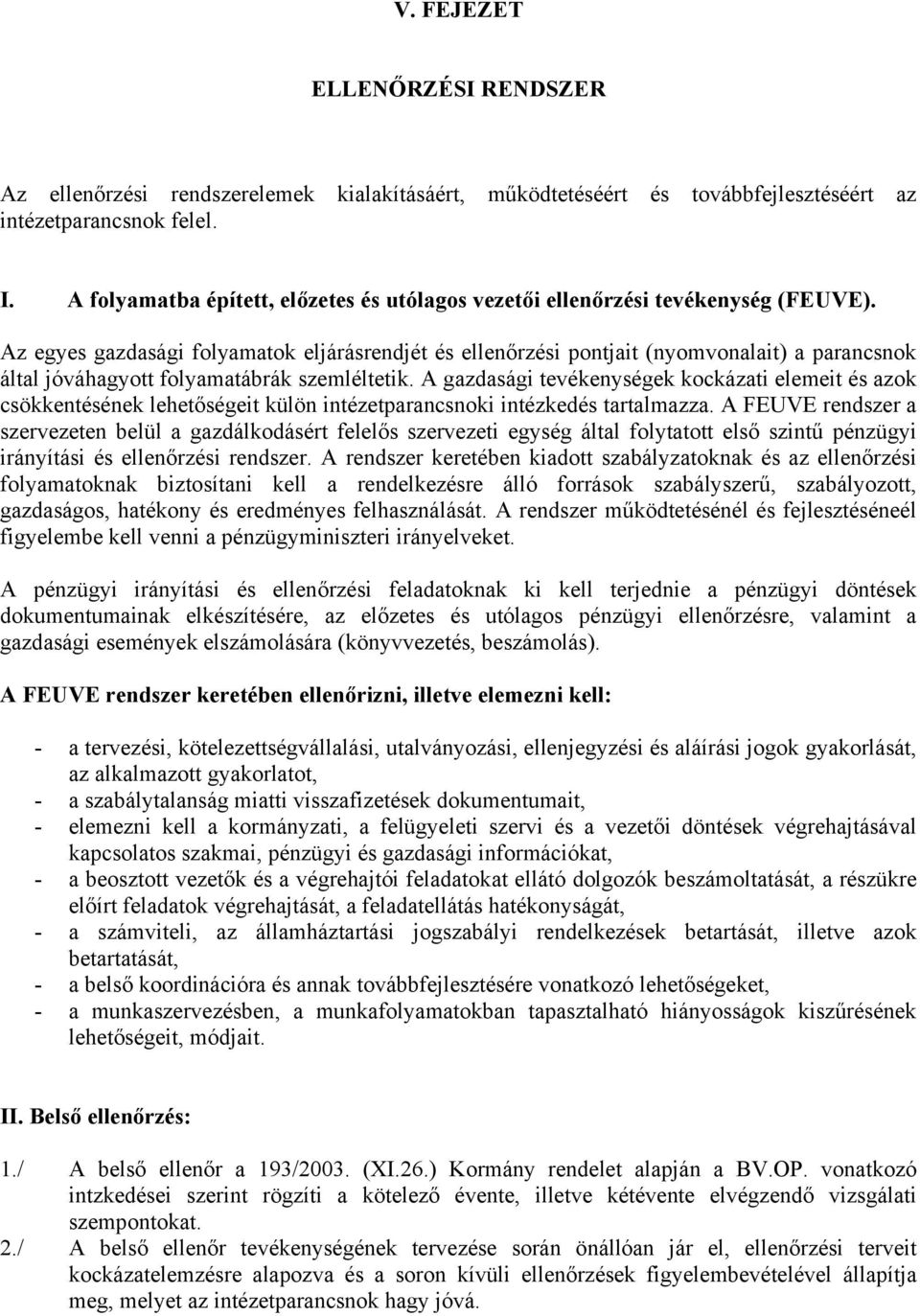 Az egyes gazdasági folyamatok eljárásrendjét és ellenőrzési pontjait (nyomvonalait) a parancsnok által jóváhagyott folyamatábrák szemléltetik.