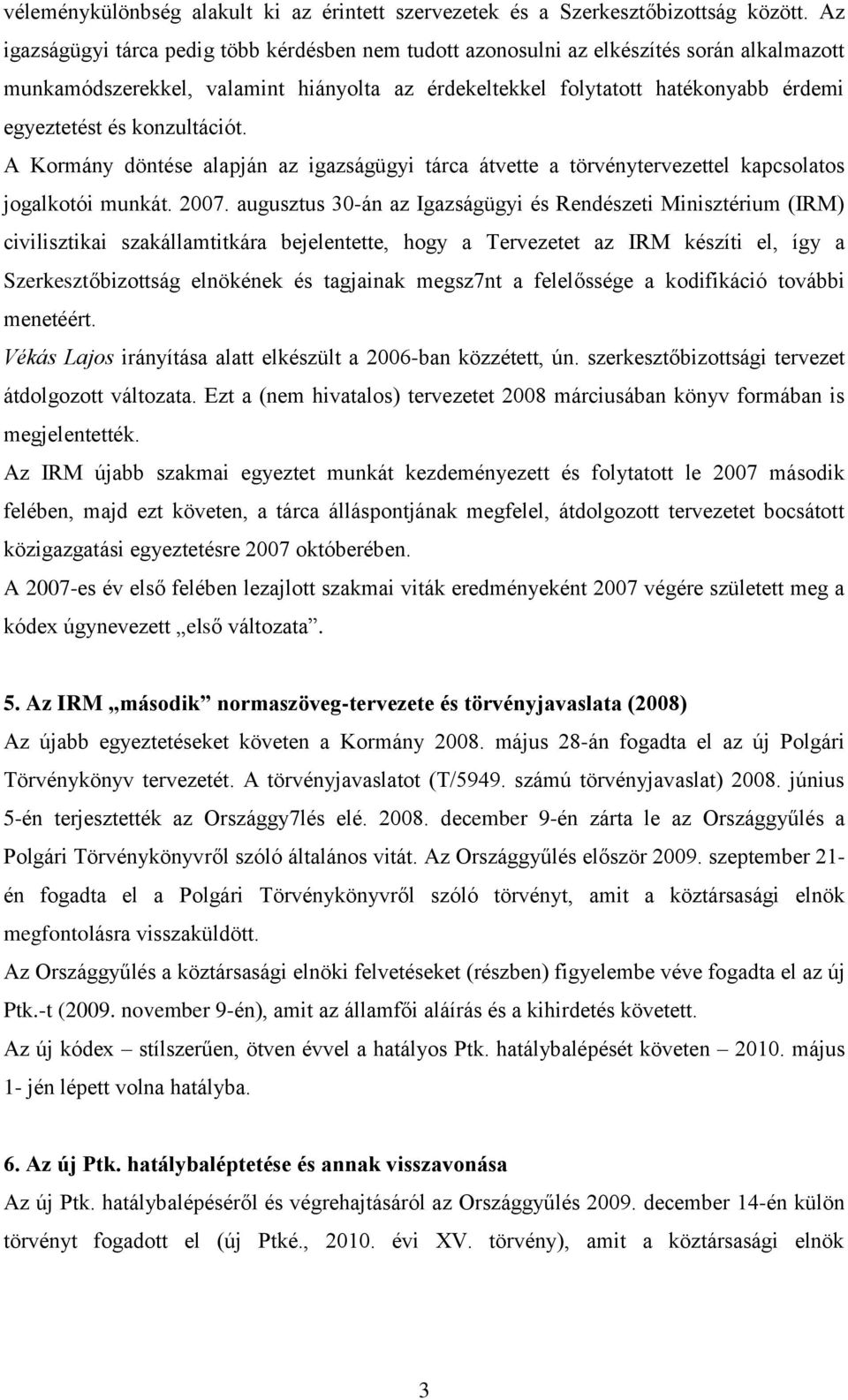 konzultációt. A Kormány döntése alapján az igazságügyi tárca átvette a törvénytervezettel kapcsolatos jogalkotói munkát. 2007.