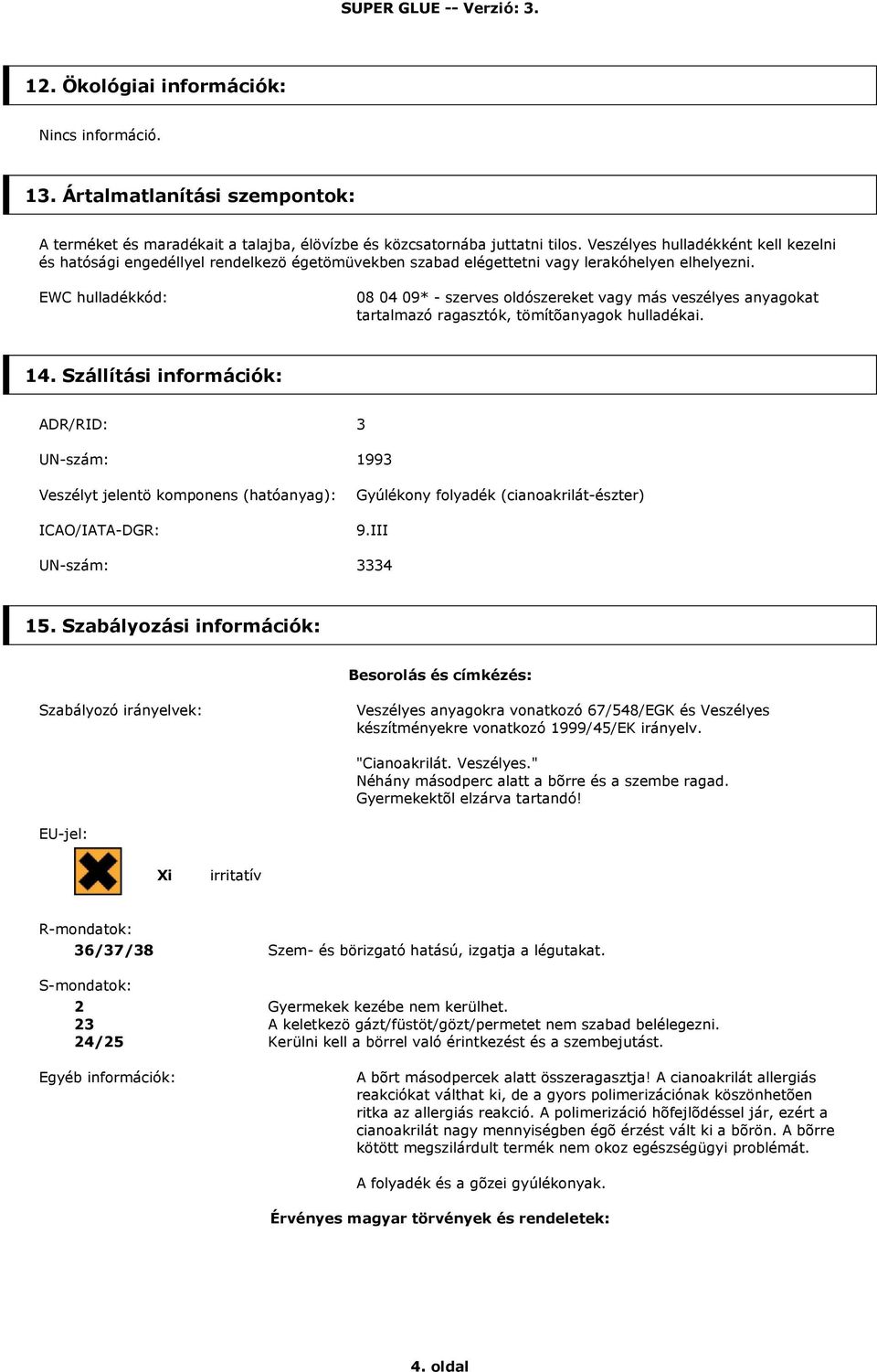 EWC hulladékkód: 08 04 09* - szerves oldószereket vagy más veszélyes anyagokat tartalmazó ragasztók, tömítõanyagok hulladékai. 14.