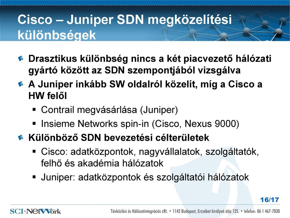 megvásárlása (Juniper) Insieme Networks spin-in (Cisco, Nexus 9000) Különböző SDN bevezetési célterületek Cisco: