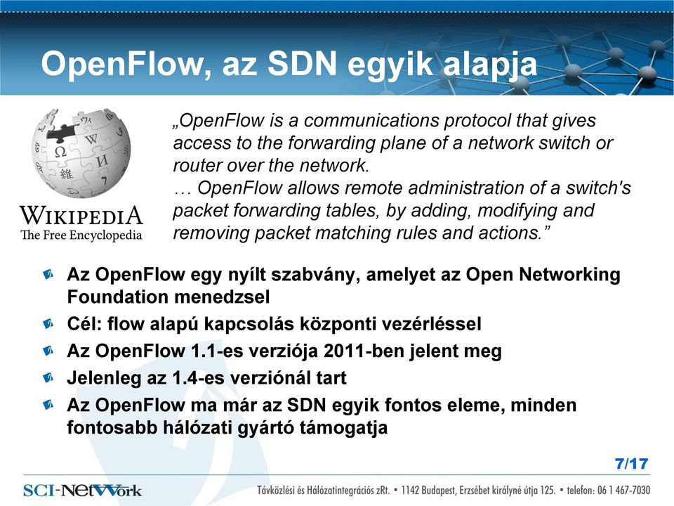 OpenFlow allows remote administration of a switch's packet forwarding tables, by adding, modifying and removing packet matching rules and actions.