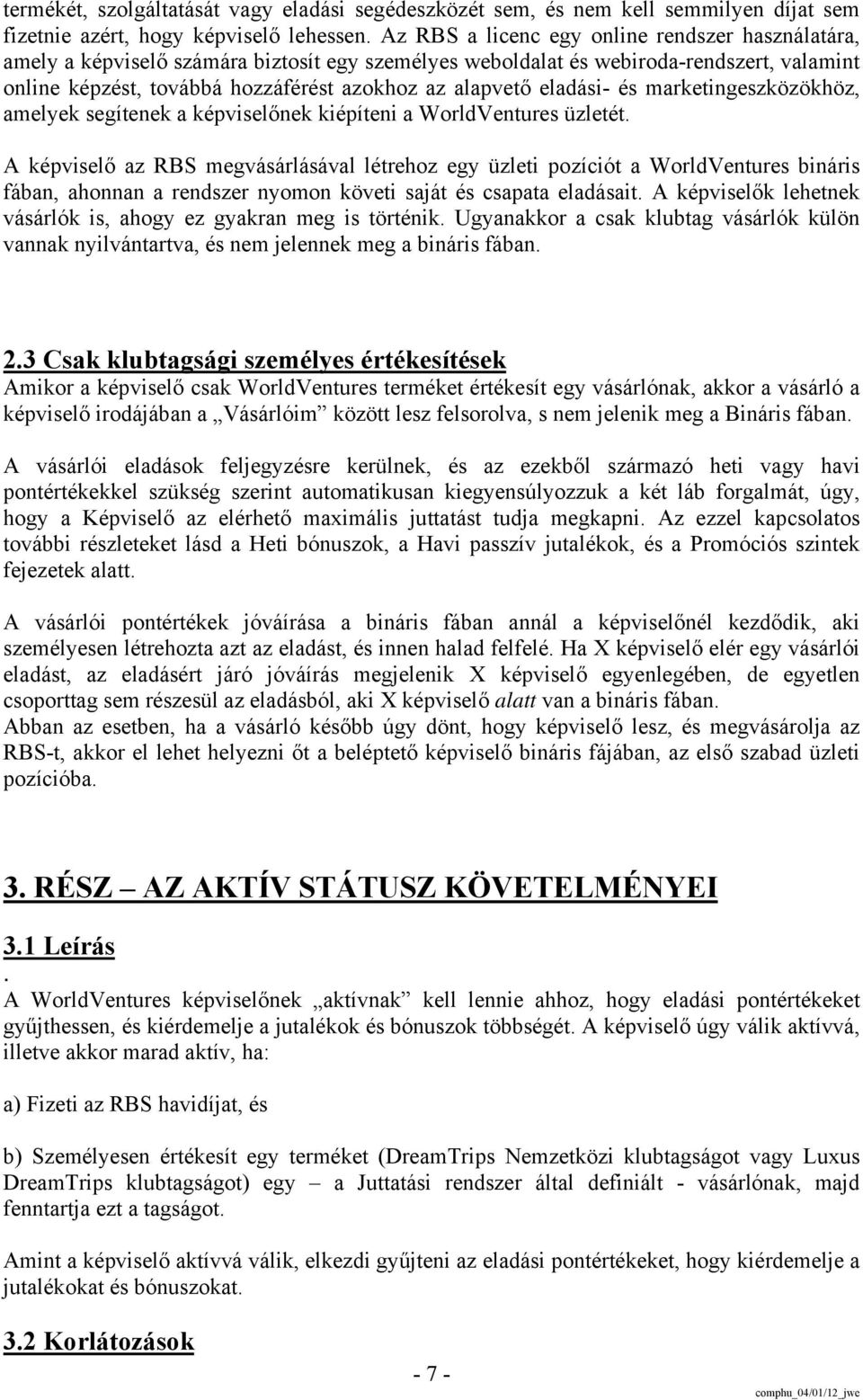 eladási- és marketingeszközökhöz, amelyek segítenek a képviselőnek kiépíteni a WorldVentures üzletét.