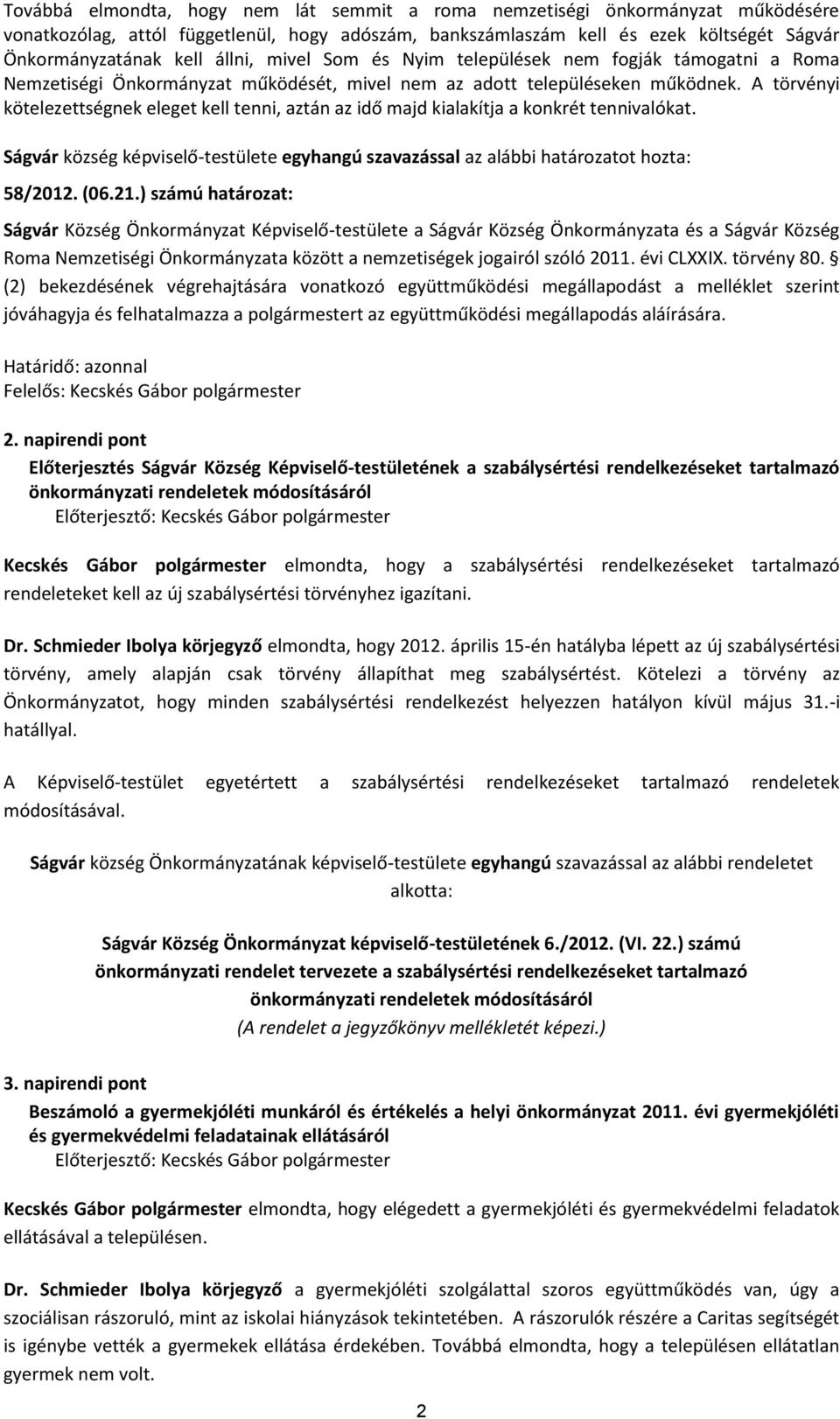 A törvényi kötelezettségnek eleget kell tenni, aztán az idő majd kialakítja a konkrét tennivalókat. 58/2012. (06.21.