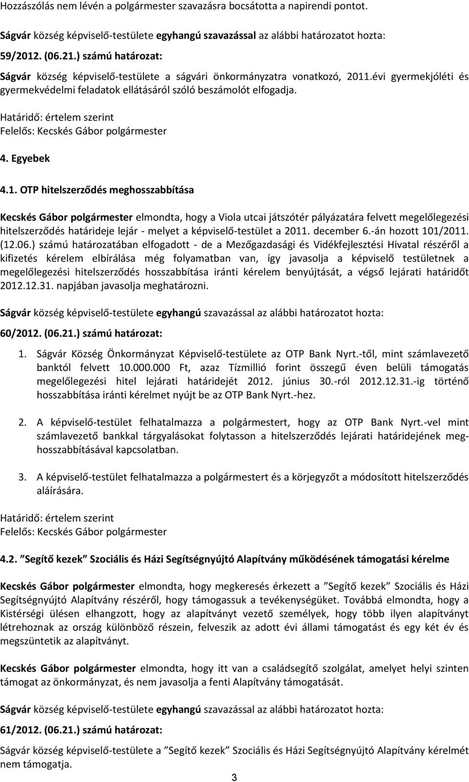 OTP hitelszerződés meghosszabbítása Kecskés Gábor polgármester elmondta, hogy a Viola utcai játszótér pályázatára felvett megelőlegezési hitelszerződés határideje lejár - melyet a képviselő-testület