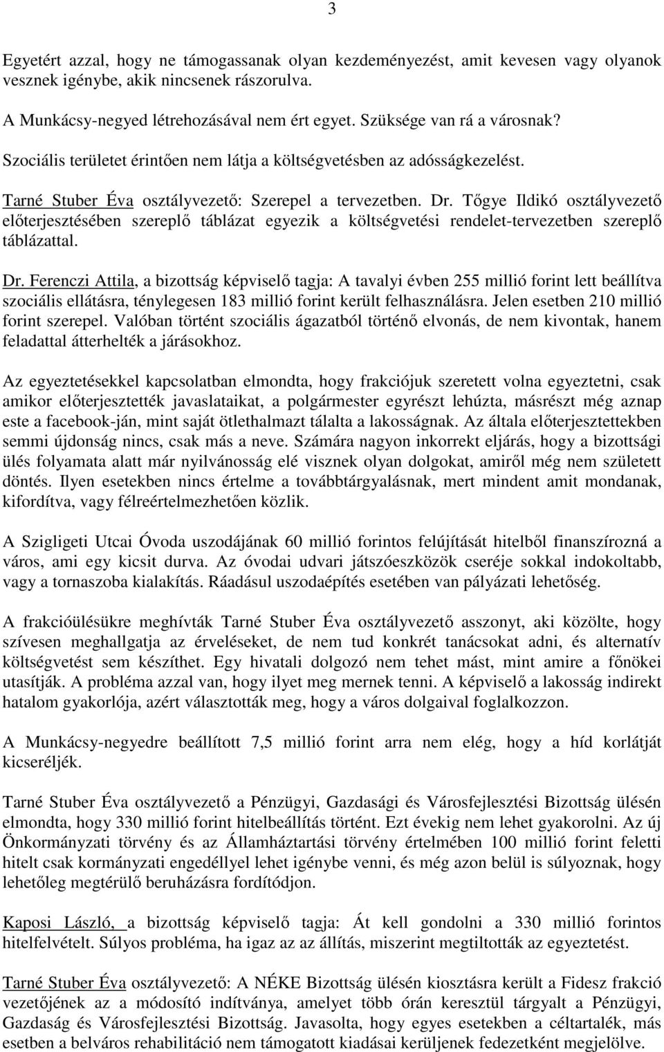 Tıgye Ildikó osztályvezetı elıterjesztésében szereplı táblázat egyezik a költségvetési rendelet-tervezetben szereplı táblázattal. Dr.