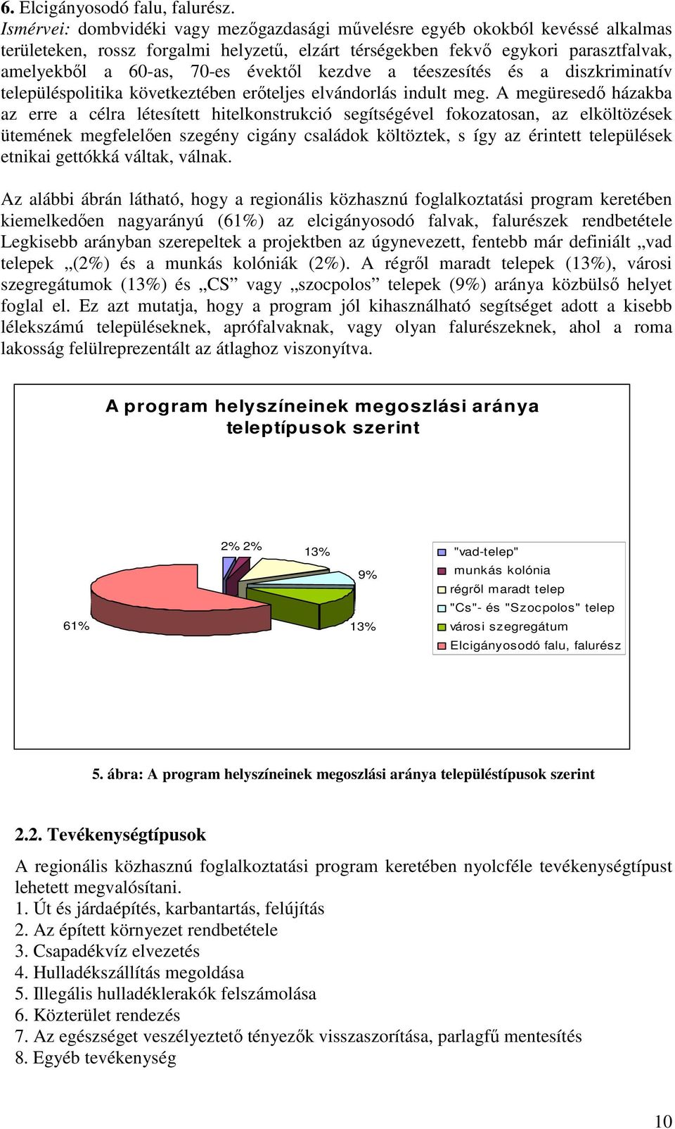 évektıl kezdve a téeszesítés és a diszkriminatív településpolitika következtében erıteljes elvándorlás indult meg.