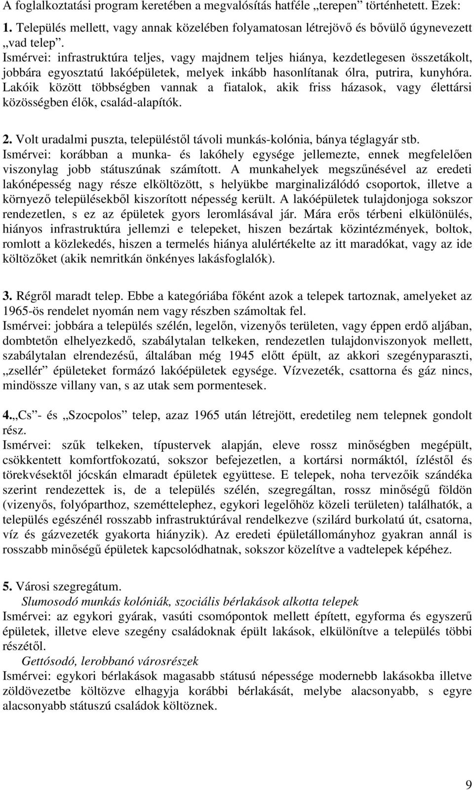 Lakóik között többségben vannak a fiatalok, akik friss házasok, vagy élettársi közösségben élık, család-alapítók. 2. Volt uradalmi puszta, településtıl távoli munkás-kolónia, bánya téglagyár stb.