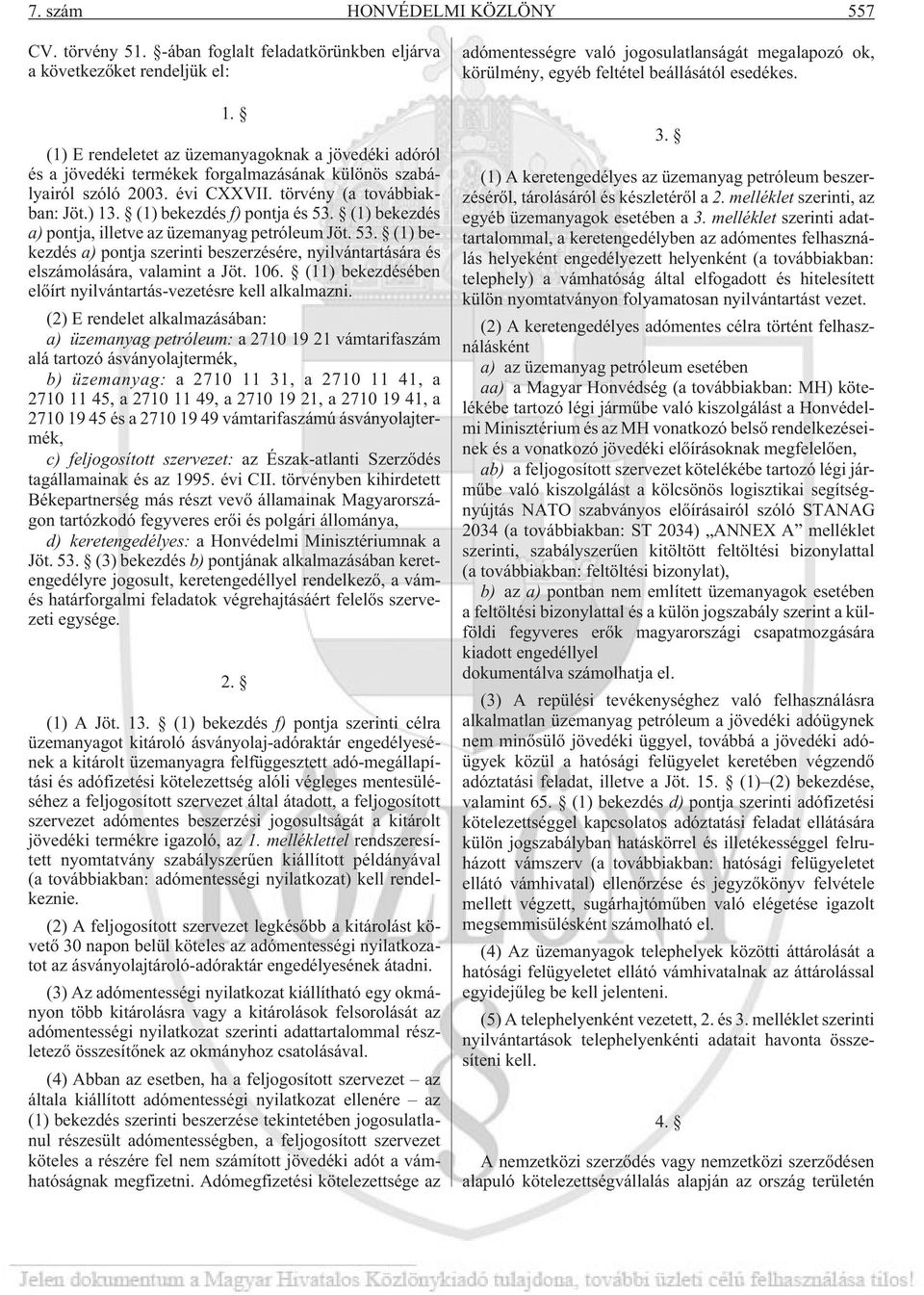 (1) bekezdés f) pontja és 53. (1) bekezdés a) pontja, illetve az üzemanyag petróleum Jöt. 53. (1) bekezdés a) pontja szerinti beszerzésére, nyilvántartására és elszámolására, valamint a Jöt. 106.