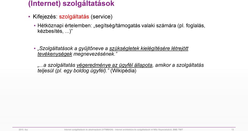 ...a szolgáltatás végeredménye az ügyfél állapota, amikor a szolgáltatás teljesül (pl. egy boldog ügyfél). (Wikipédia) 2015.