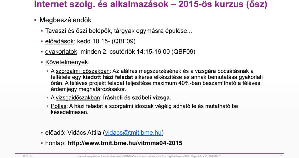 gyakorlati órán. A féléves projekt feladat teljesítése maximum 40%-ban beszámítható a féléves érdemjegy meghatározásakor. A vizsgaidőszakban: Írásbeli és szóbeli vizsga.