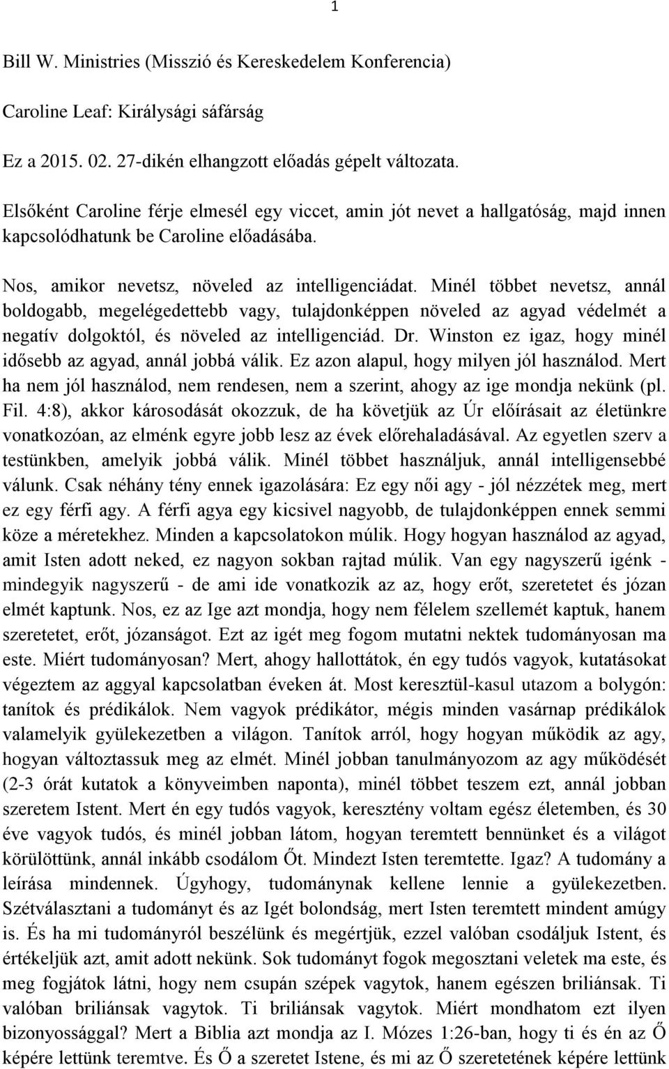 Minél többet nevetsz, annál boldogabb, megelégedettebb vagy, tulajdonképpen növeled az agyad védelmét a negatív dolgoktól, és növeled az intelligenciád. Dr.