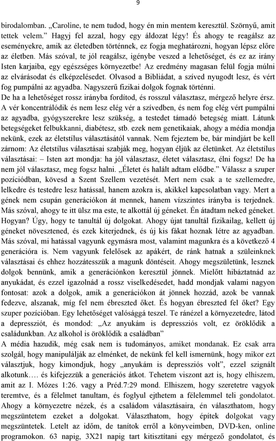 Más szóval, te jól reagálsz, igénybe veszed a lehetőséget, és ez az irány Isten karjaiba, egy egészséges környezetbe! Az eredmény magasan felül fogja múlni az elvárásodat és elképzelésedet.