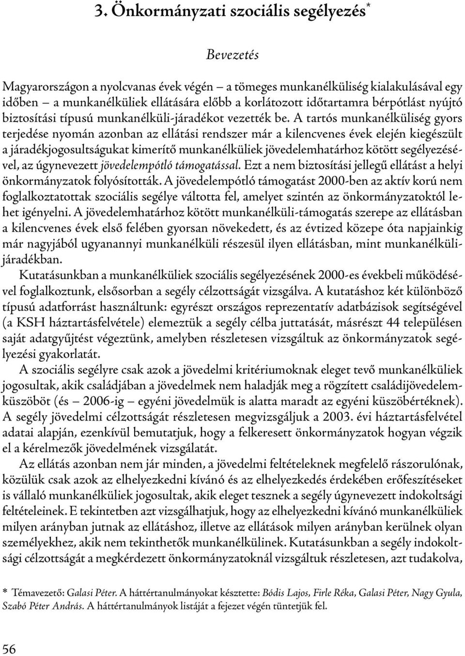 A tartós munkanélküliség gyors terjedése nyomán azonban az ellátási rendszer már a kilencvenes évek elején kiegészült a járadékjogosultságukat kimerítő munkanélküliek jövedelemhatárhoz kötött