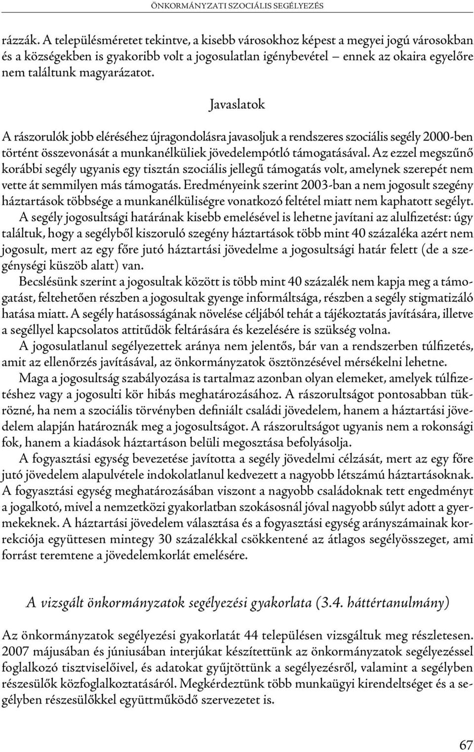 Javaslatok A rászorulók jobb eléréséhez újragondolásra javasoljuk a rendszeres szociális segély 2000-ben történt összevonását a munkanélküliek jövedelempótló támogatásával.