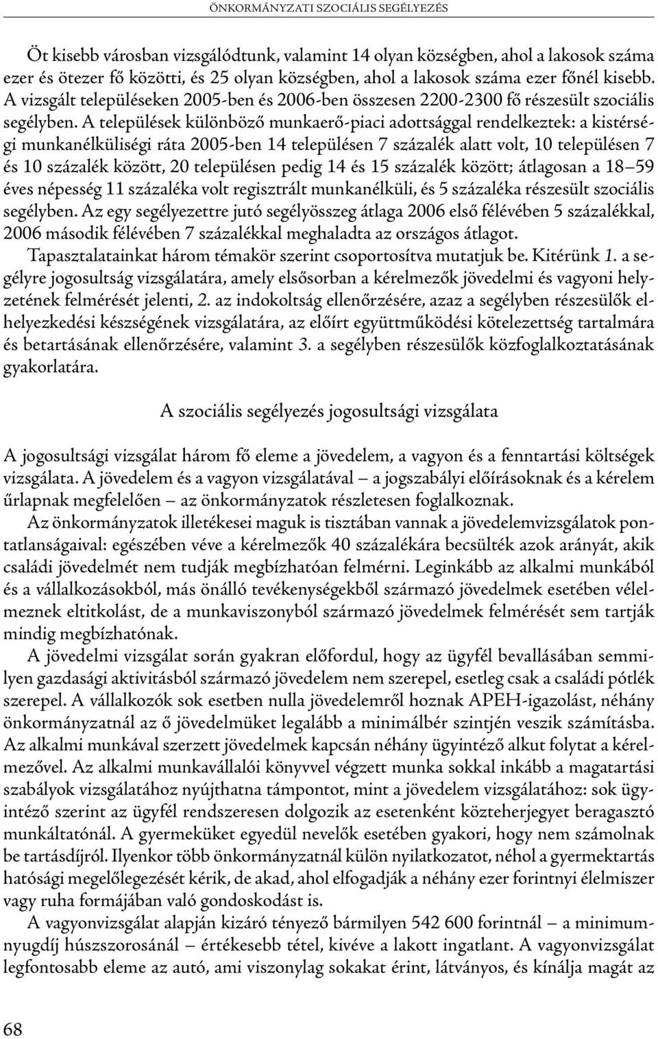 A települések különböző munkaerő-piaci adottsággal rendelkeztek: a kistérségi munkanélküliségi ráta 2005-ben 14 településen 7 százalék alatt volt, 10 településen 7 és 10 százalék között, 20