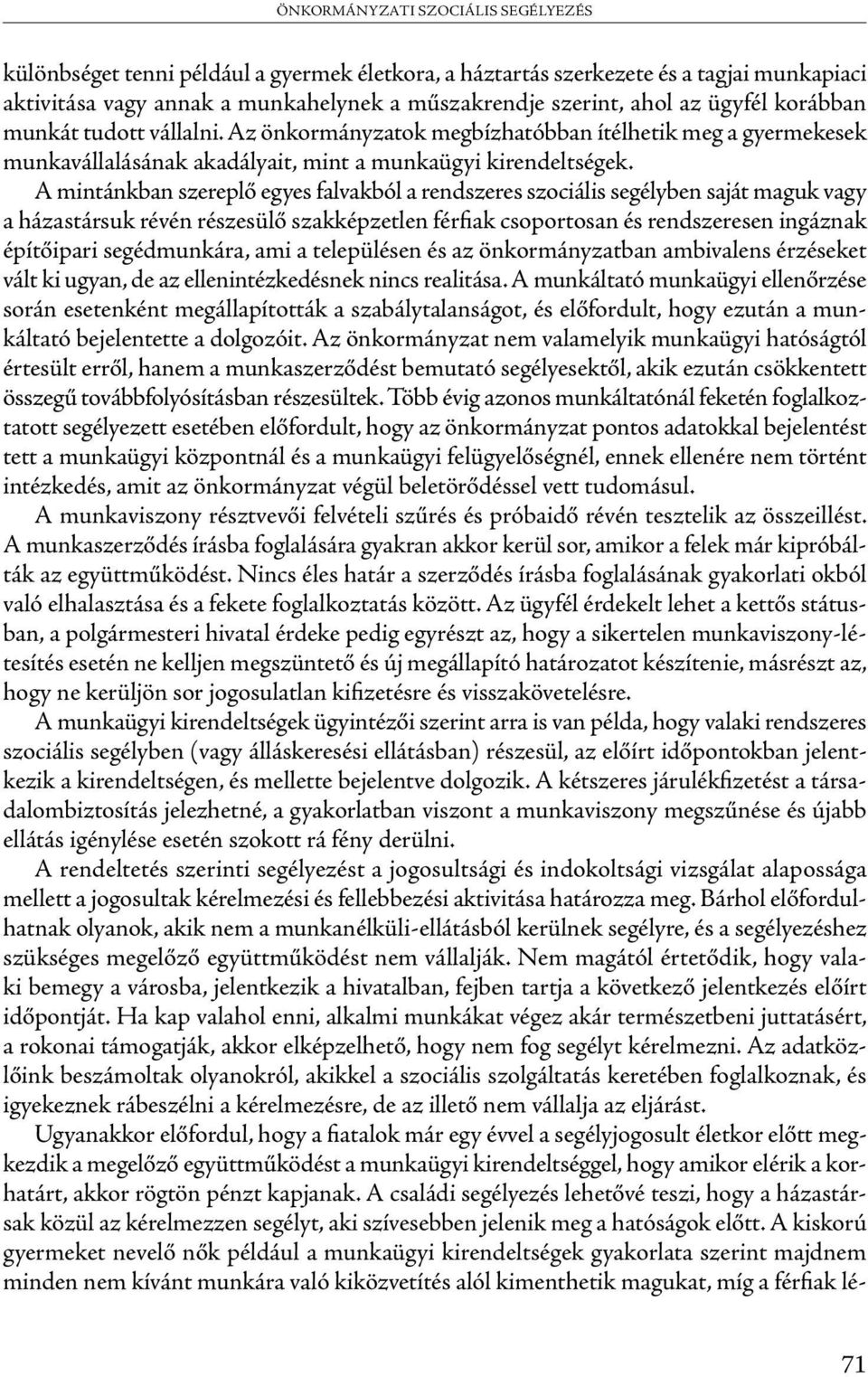 A mintánkban szereplő egyes falvakból a rendszeres szociális segélyben saját maguk vagy a házastársuk révén részesülő szakképzetlen férfiak csoportosan és rendszeresen ingáznak építőipari
