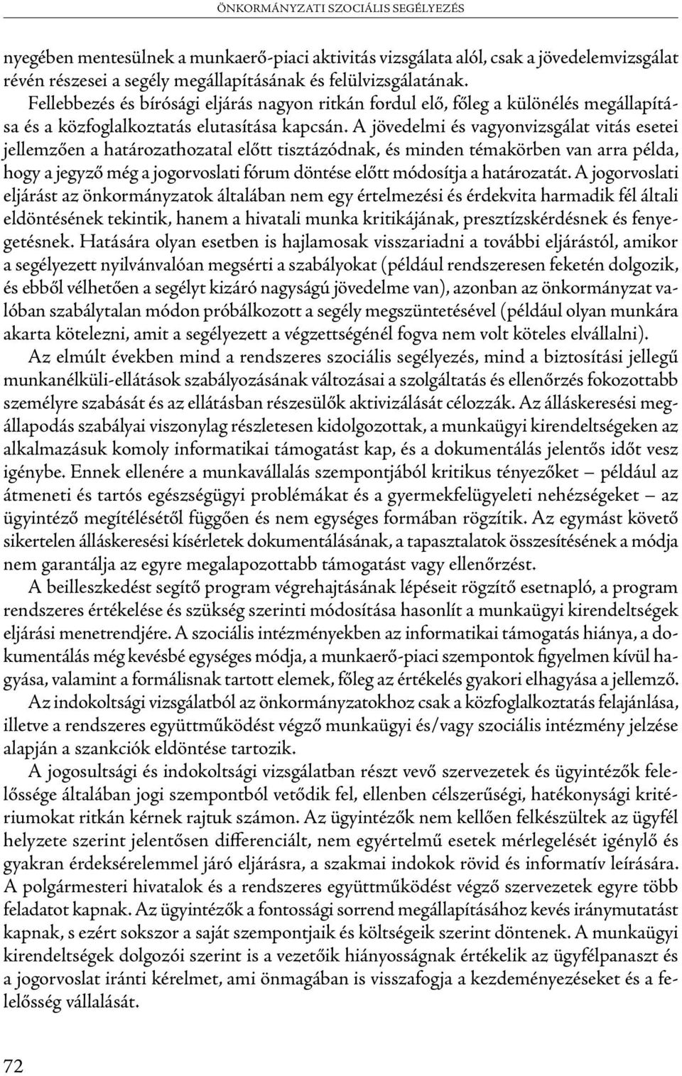 A jövedelmi és vagyonvizsgálat vitás esetei jellemzően a határozathozatal előtt tisztázódnak, és minden témakörben van arra példa, hogy a jegyző még a jogorvoslati fórum döntése előtt módosítja a
