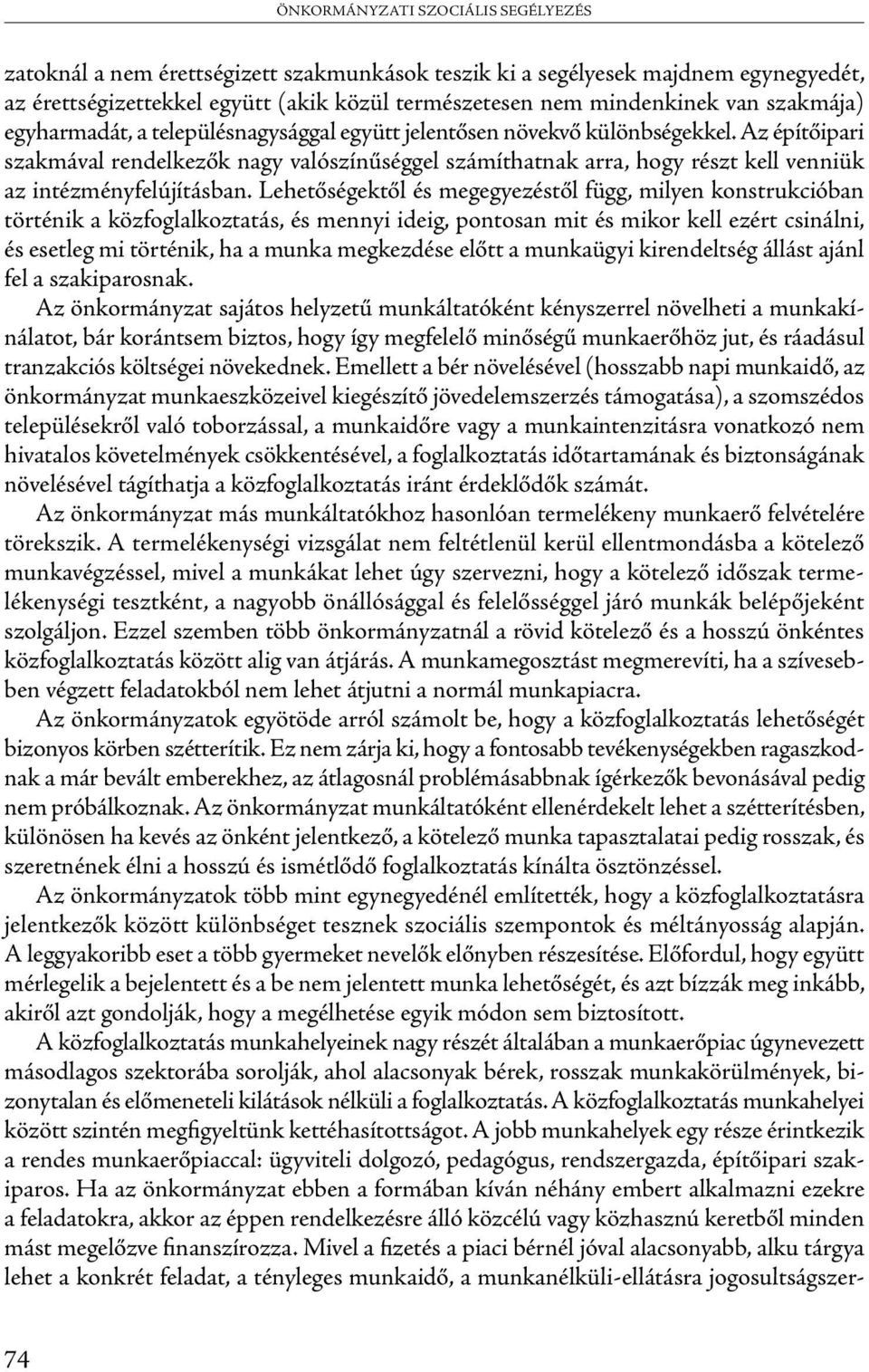 Lehetőségektől és megegyezéstől függ, milyen konstrukcióban történik a közfoglalkoztatás, és mennyi ideig, pontosan mit és mikor kell ezért csinálni, és esetleg mi történik, ha a munka megkezdése