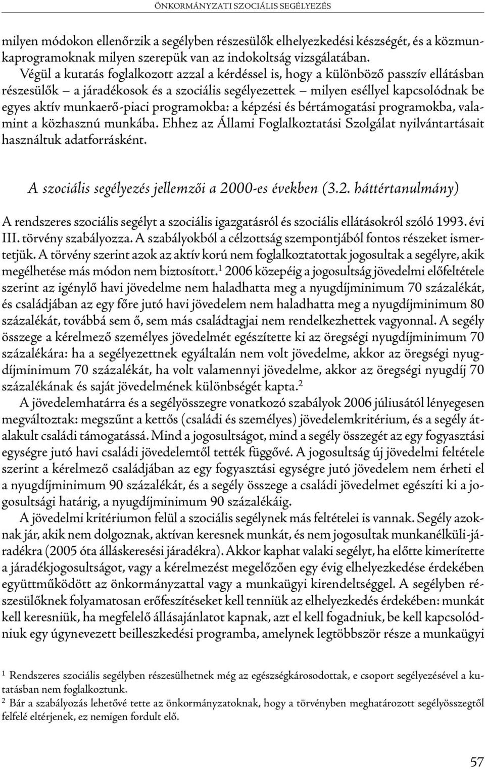 programokba: a képzési és bértámogatási programokba, valamint a közhasznú munkába. Ehhez az Állami Foglalkoztatási Szolgálat nyilvántartásait használtuk adatforrásként.