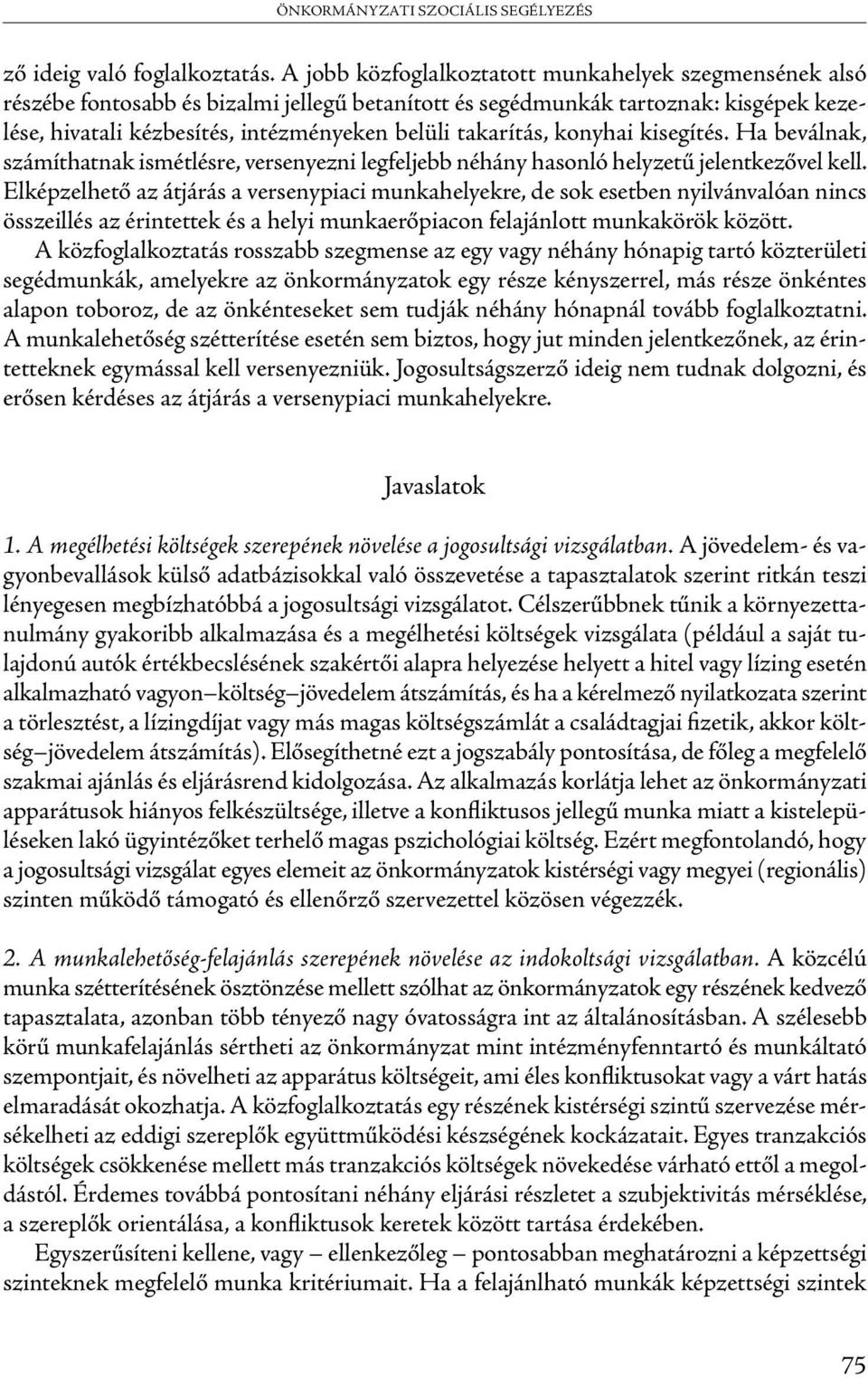 takarítás, konyhai kisegítés. Ha beválnak, számíthatnak ismétlésre, versenyezni legfeljebb néhány hasonló helyzetű jelentkezővel kell.