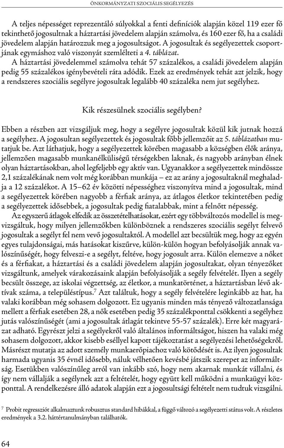 A háztartási jövedelemmel számolva tehát 57 százalékos, a családi jövedelem alapján pedig 55 százalékos igénybevételi ráta adódik.