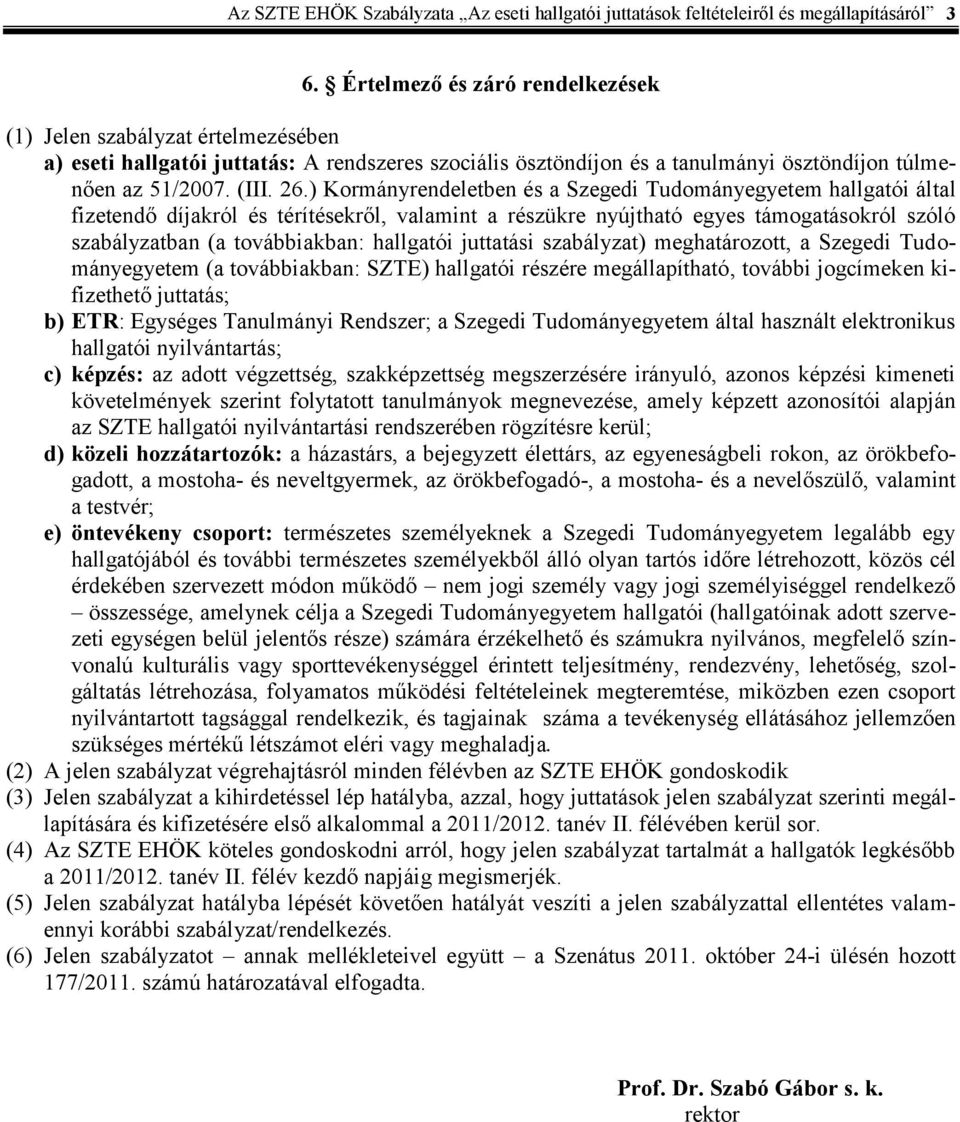 ) Kormányrendeletben és a Szegedi Tudományegyetem hallgatói által fizetendő díjakról és térítésekről, valamint a részükre nyújtható egyes támogatásokról szóló szabályzatban (a továbbiakban: hallgatói