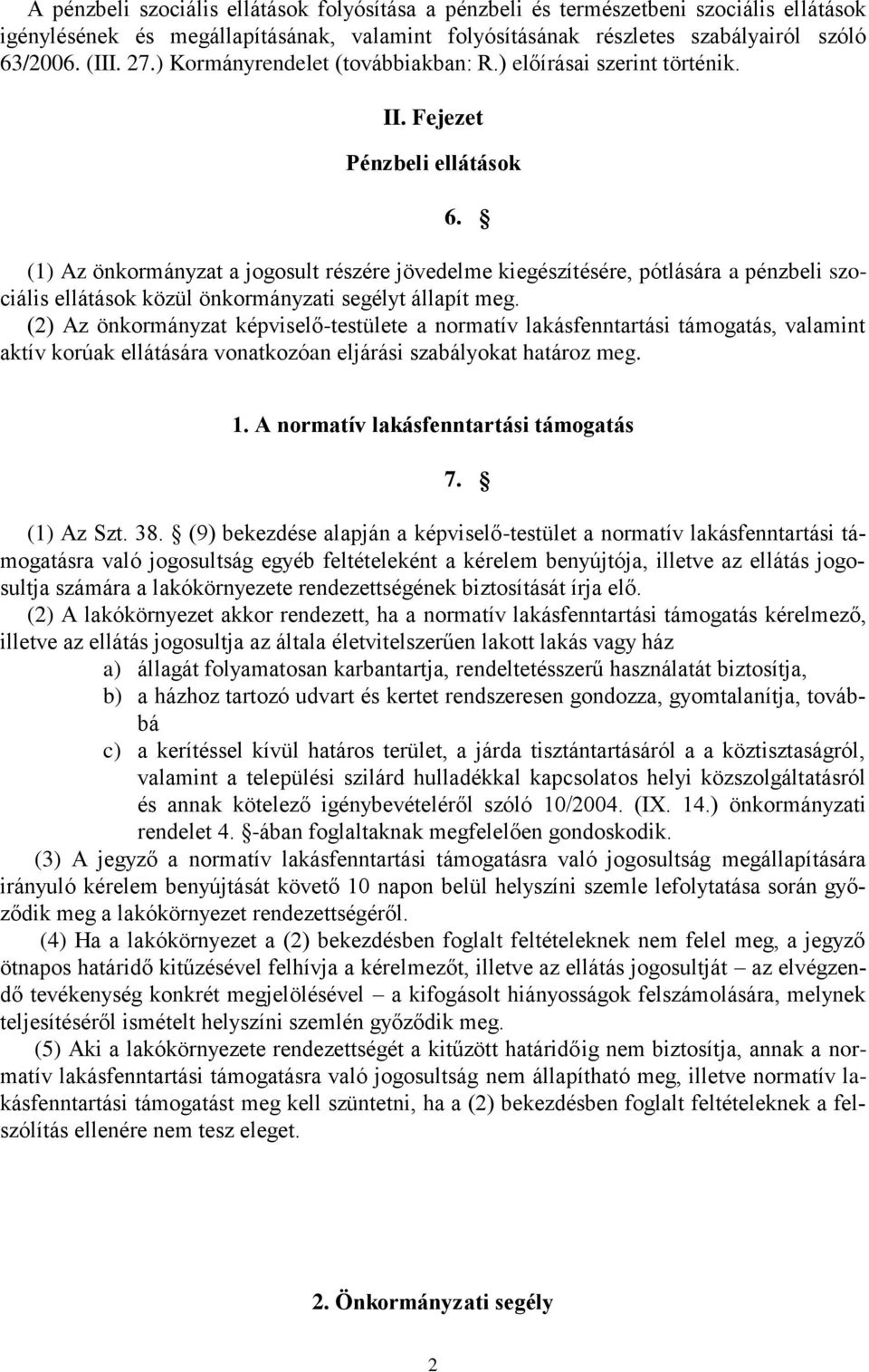 (1) Az önkormányzat a jogosult részére jövedelme kiegészítésére, pótlására a pénzbeli szociális ellátások közül önkormányzati segélyt állapít meg.