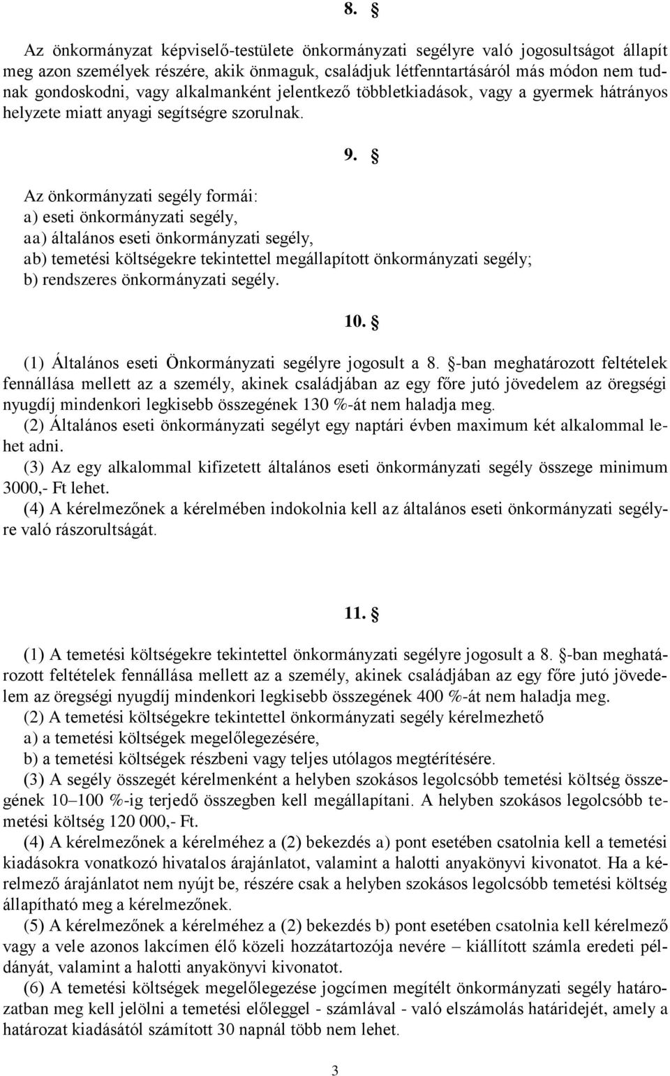 Az önkormányzati segély formái: a) eseti önkormányzati segély, aa) általános eseti önkormányzati segély, ab) temetési költségekre tekintettel megállapított önkormányzati segély; b) rendszeres