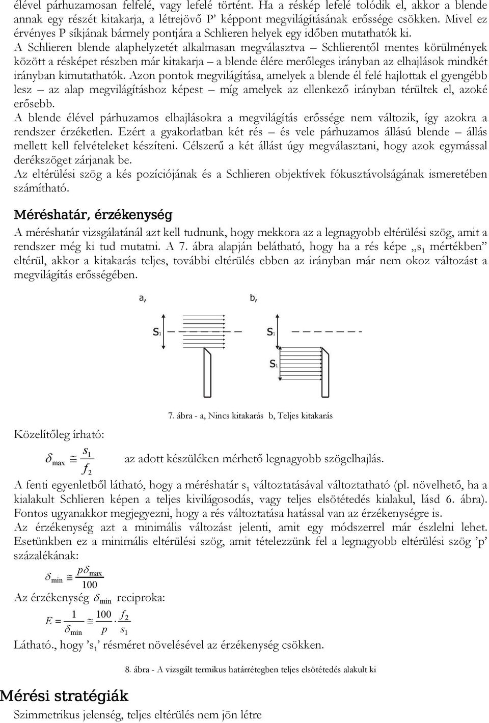 A Schlieren blende alaphelyzetét alkalmasan megválasztva Schlierentől mentes körülmények között a résképet részben már kitakarja a blende élére merőleges irányban az elhajlások mindkét irányban