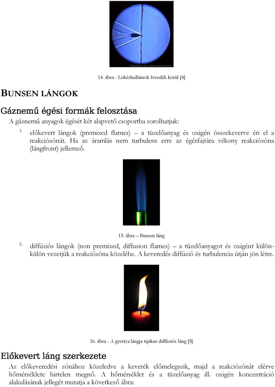 ábra Bunsen láng diffúziós lángok (non premixed, diffusion flames) a tüzelőanyagot és oxigént különkülön vezetjük a reakciózóna közelébe. A keveredés diffúzió és turbulencia útján jön létre.