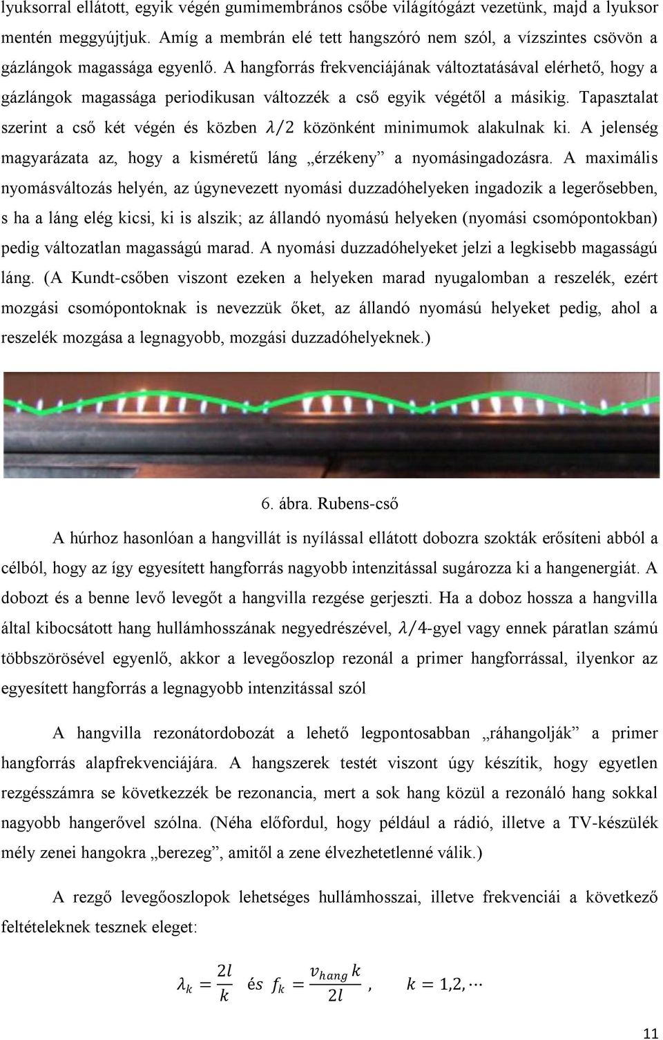 A hangforrás frekvenciájának változtatásával elérhető, hogy a gázlángok magassága periodikusan változzék a cső egyik végétől a másikig.