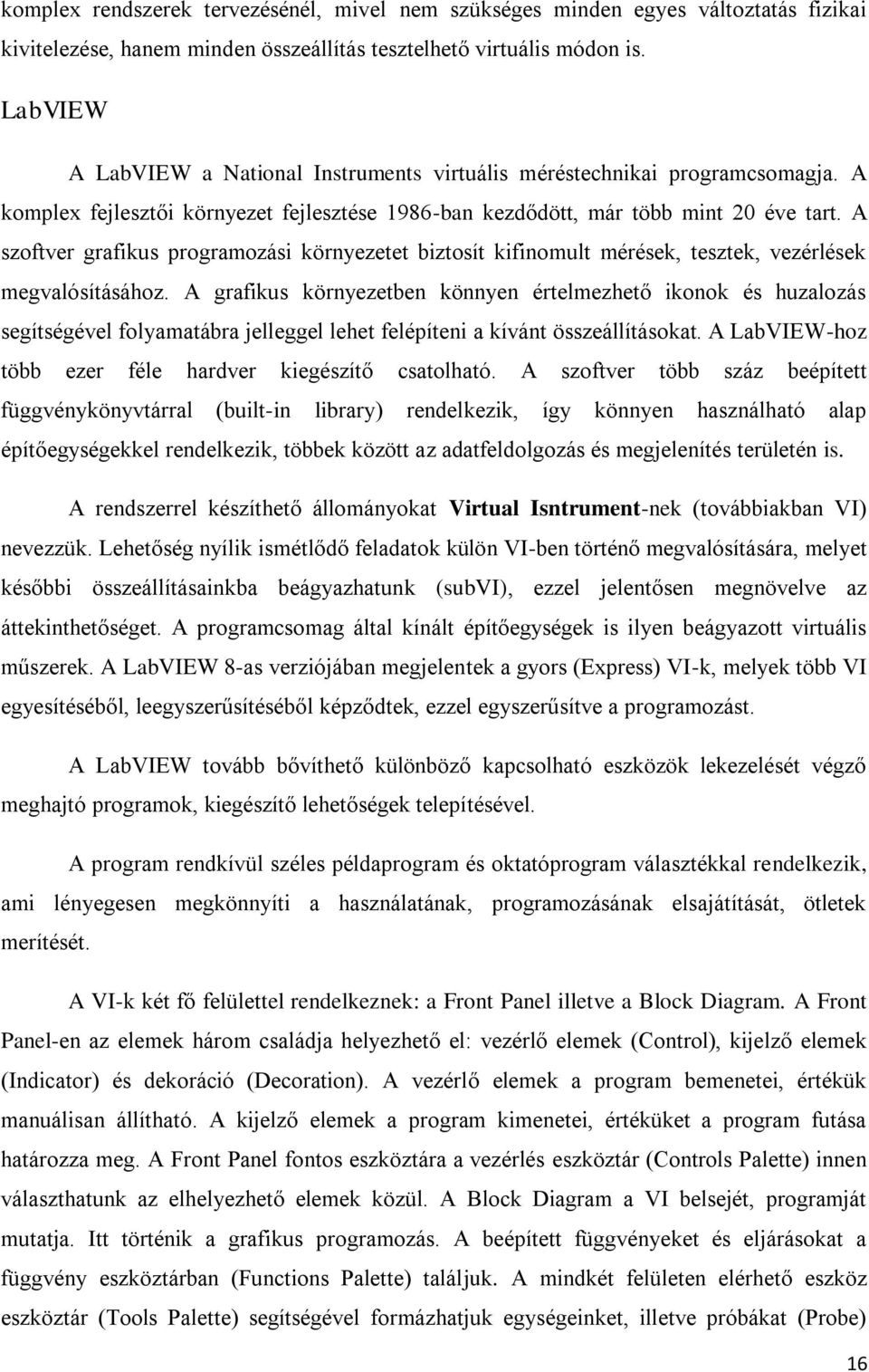 A szoftver grafikus programozási környezetet biztosít kifinomult mérések, tesztek, vezérlések megvalósításához.