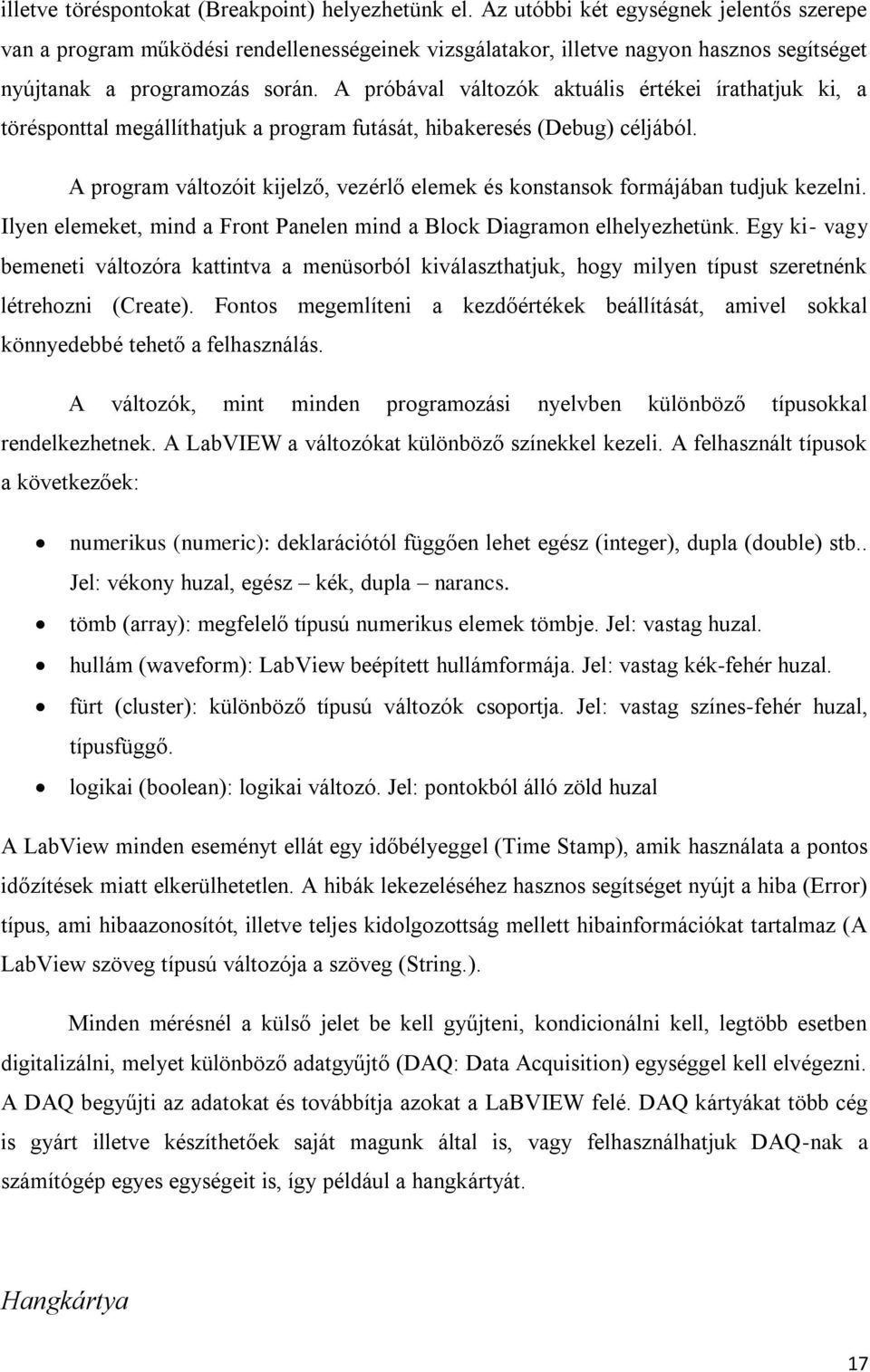 A próbával változók aktuális értékei írathatjuk ki, a törésponttal megállíthatjuk a program futását, hibakeresés (Debug) céljából.