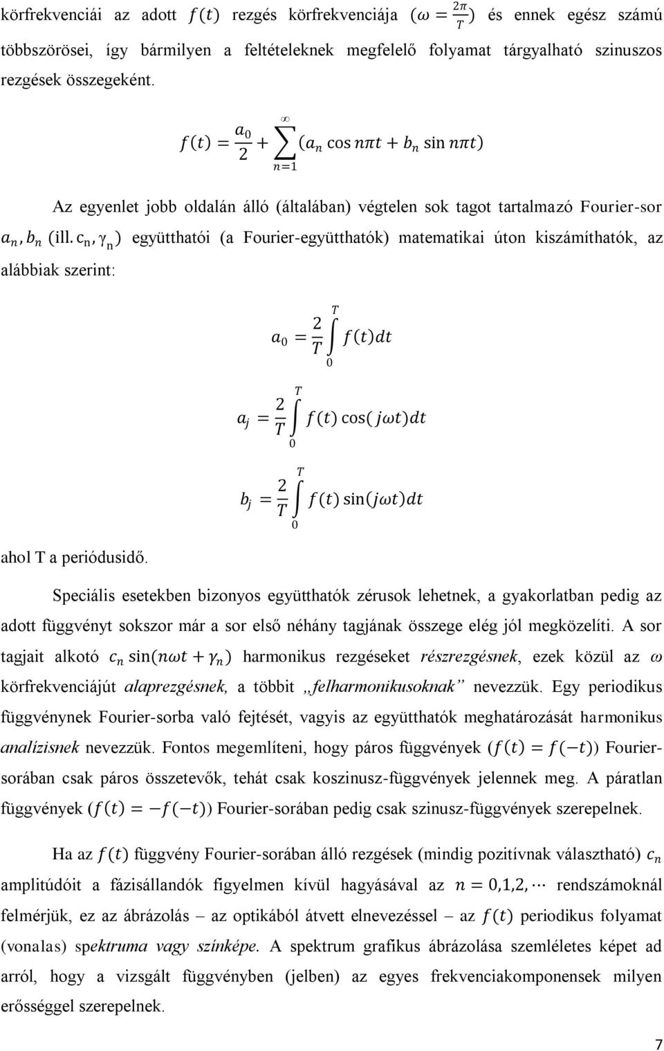 c n, γ n ) együtthatói (a Fourier-együtthatók) matematikai úton kiszámíthatók, az alábbiak szerint: ahol T a periódusidő.