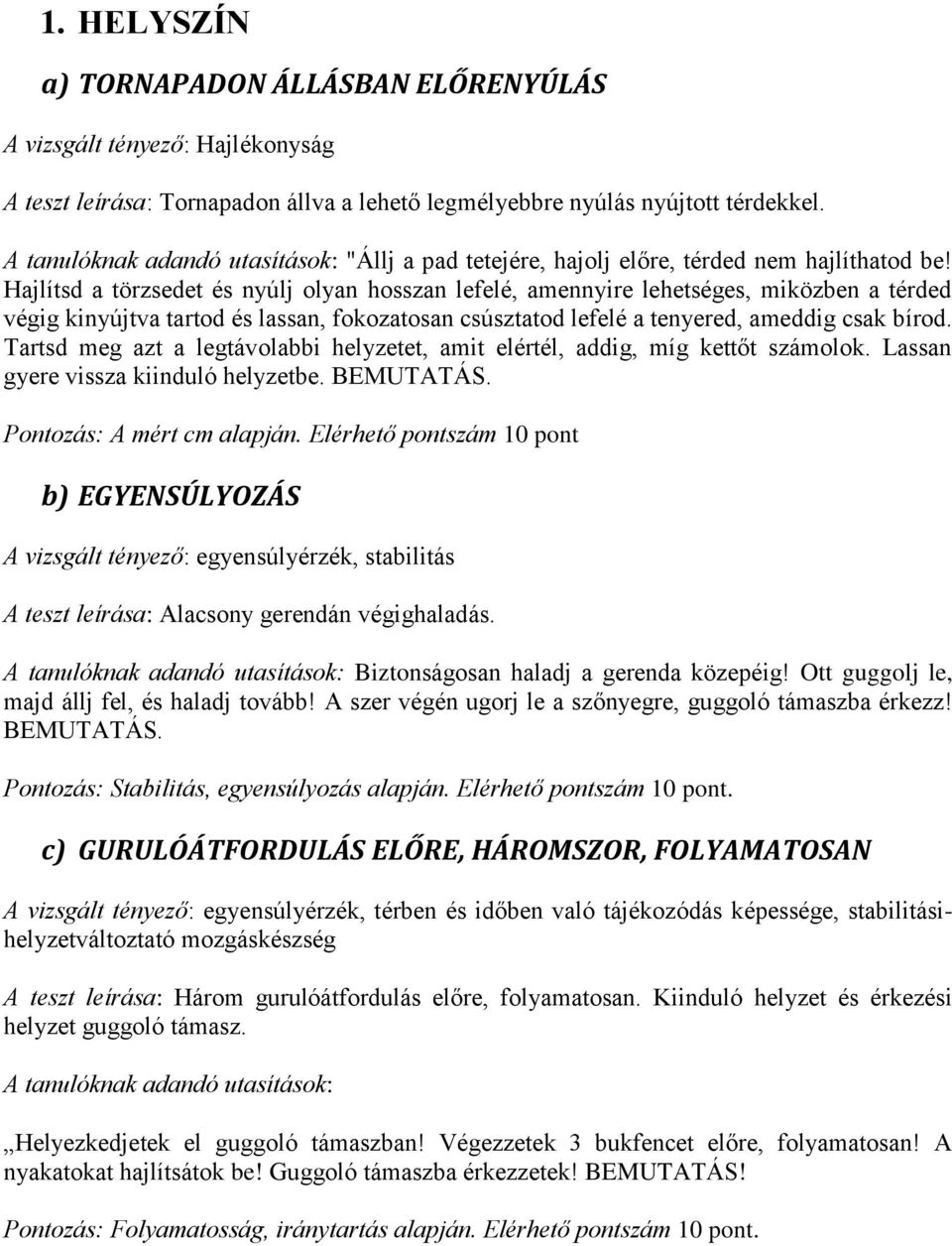 Hajlítsd a törzsedet és nyúlj olyan hosszan lefelé, amennyire lehetséges, miközben a térded végig kinyújtva tartod és lassan, fokozatosan csúsztatod lefelé a tenyered, ameddig csak bírod.