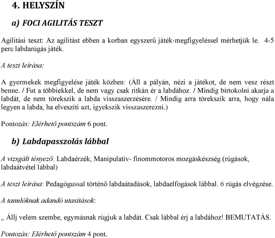 / Mindig birtokolni akarja a labdát, de nem törekszik a labda visszaszerzésére. / Mindig arra törekszik arra, hogy nála legyen a labda, ha elveszíti azt, igyekszik visszaszerezni.