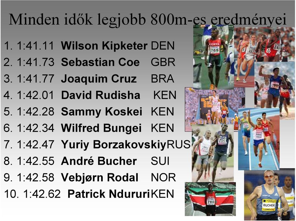 1:42.34 Wilfred Bungei KEN 7. 1:42.47 Yuriy BorzakovskiyRUS 8. 1:42.55 André Bucher SUI 9.