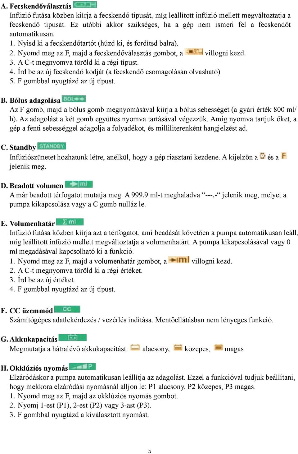 Nyomd meg az F, majd a fecskendőválasztás gombot, a villogni kezd. 3. A C-t megnyomva töröld ki a régi típust. 4. Írd be az új fecskendő kódját (a fecskendő csomagolásán olvasható) 5.