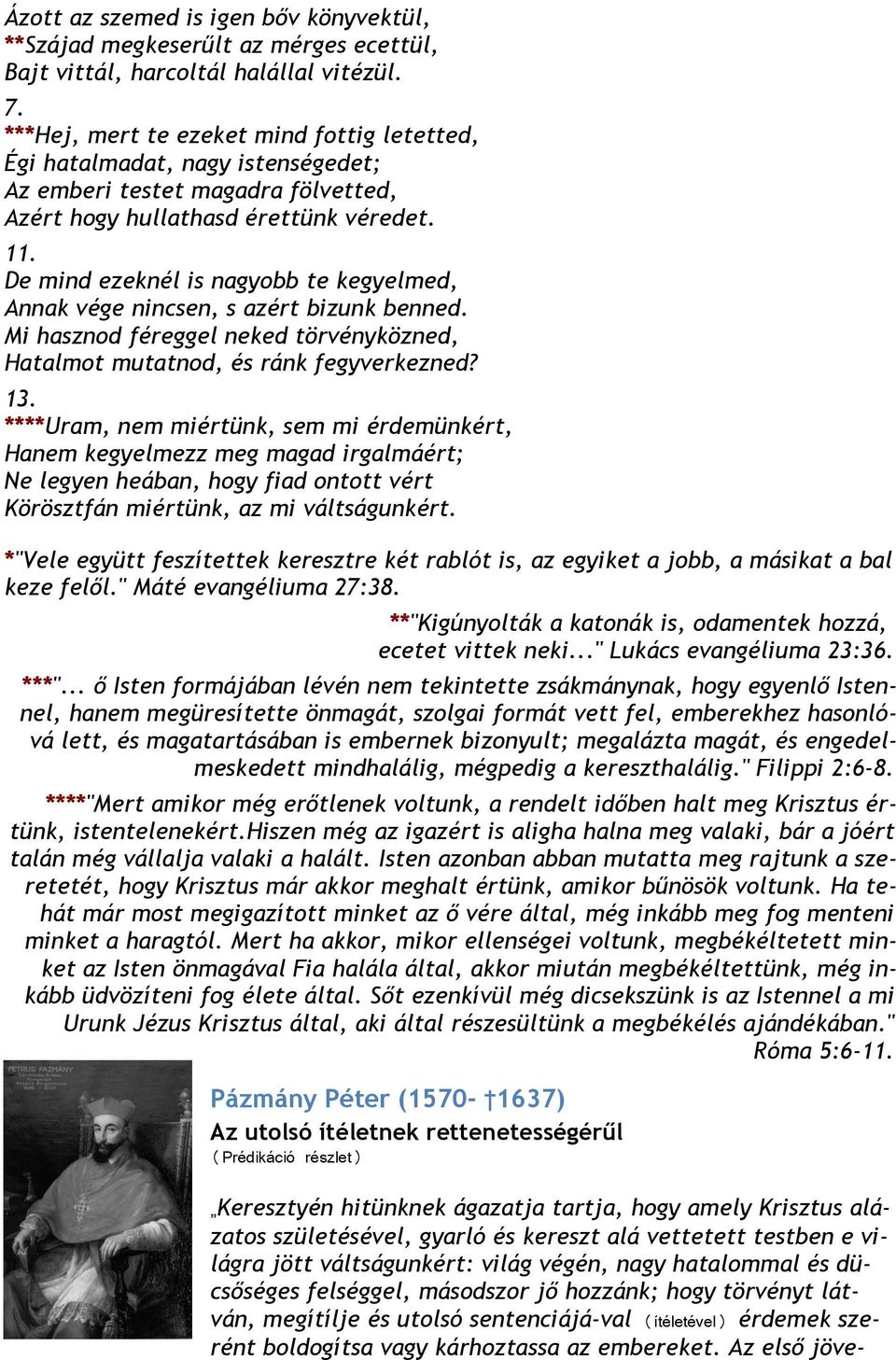 De mind ezeknél is nagyobb te kegyelmed, Annak vége nincsen, s azért bizunk benned. Mi hasznod féreggel neked törvényközned, Hatalmot mutatnod, és ránk fegyverkezned? 13.
