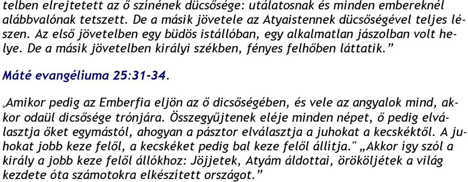 Amikor pedig az Emberfia eljön az ő dicsőségében, és vele az angyalok mind, akkor odaül dicsősége trónjára.