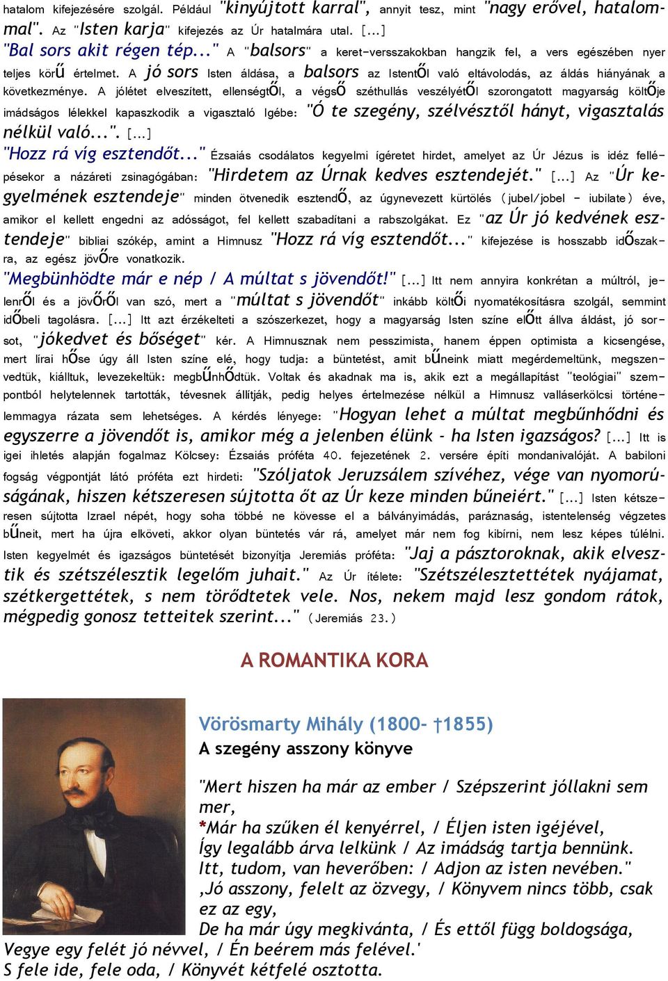 A jólétet elveszített, ellenségtől, a végső széthullás veszélyétől szorongatott magyarság költője imádságos lélekkel kapaszkodik a vigasztaló Igébe: "Ó te szegény, szélvésztől hányt, vigasztalás