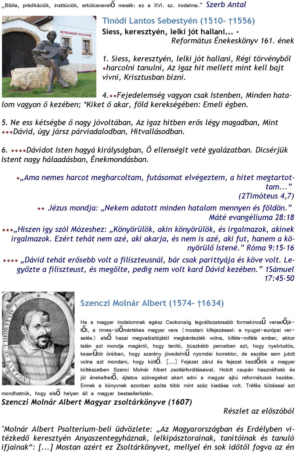 **Fejedelemség vagyon csak Istenben, Minden hatalom vagyon ő kezében; *Kiket ő akar, föld kerekségében: Emeli égben. 5.