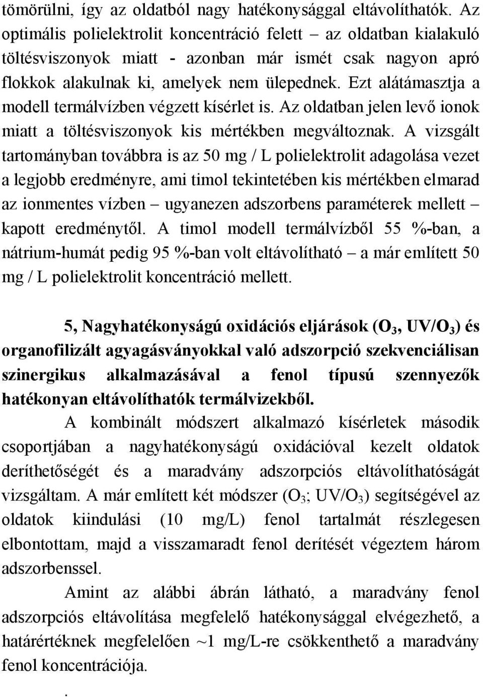Ezt alátámasztja a modell termálvízben végzett kísérlet is. Az oldatban jelen levő ionok miatt a töltésviszonyok kis mértékben megváltoznak.