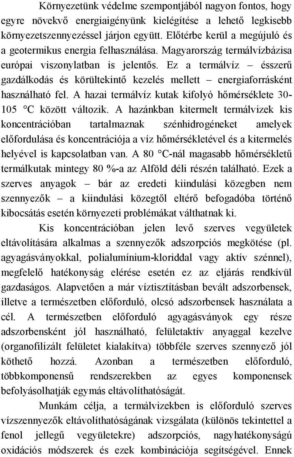 Ez a termálvíz ésszerű gazdálkodás és körültekintő kezelés mellett energiaforrásként használható fel. A hazai termálvíz kutak kifolyó hőmérséklete 30-105 C között változik.