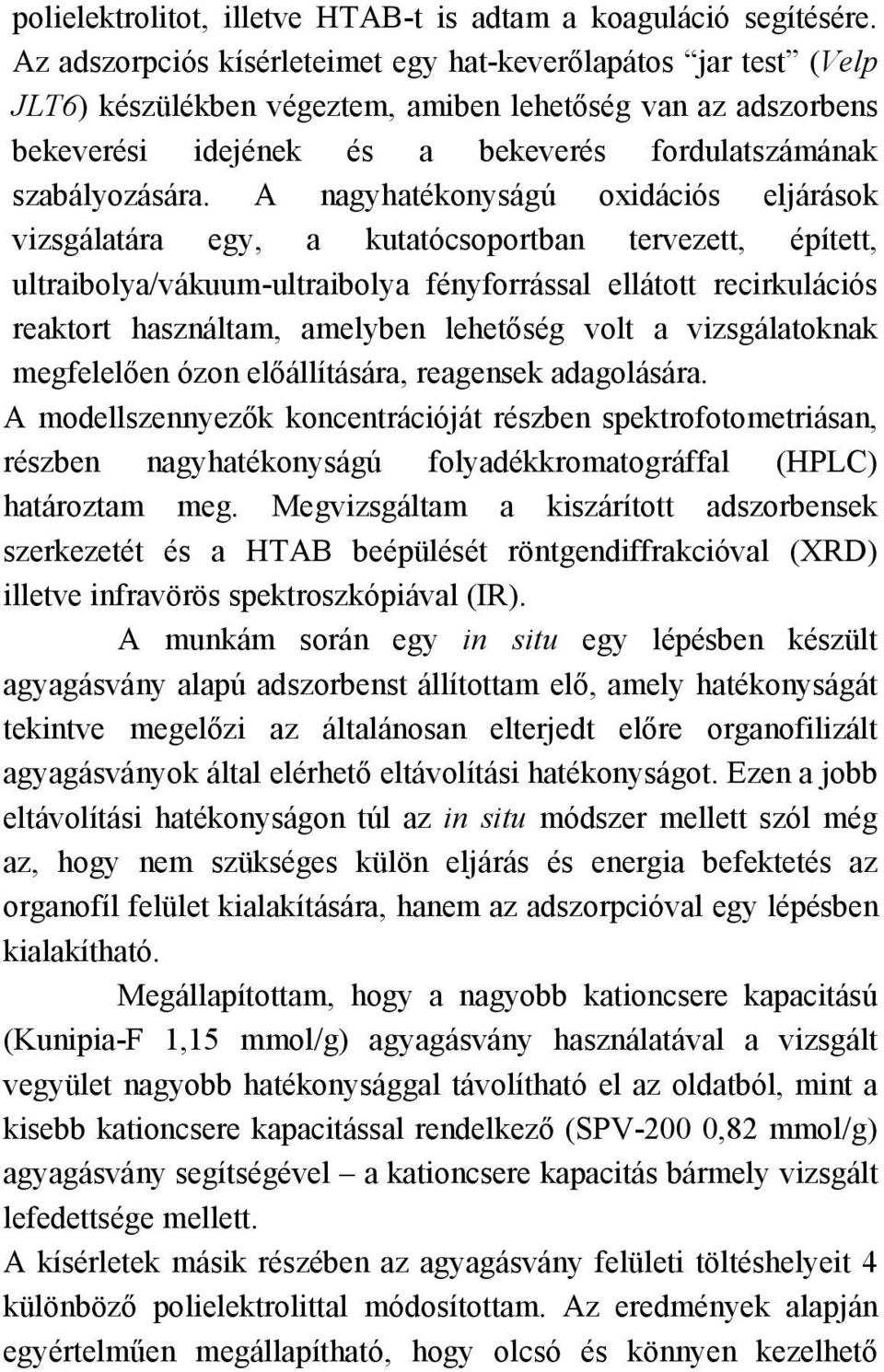 A nagyhatékonyságú oxidációs eljárások vizsgálatára egy, a kutatócsoportban tervezett, épített, ultraibolya/vákuum-ultraibolya fényforrással ellátott recirkulációs reaktort használtam, amelyben