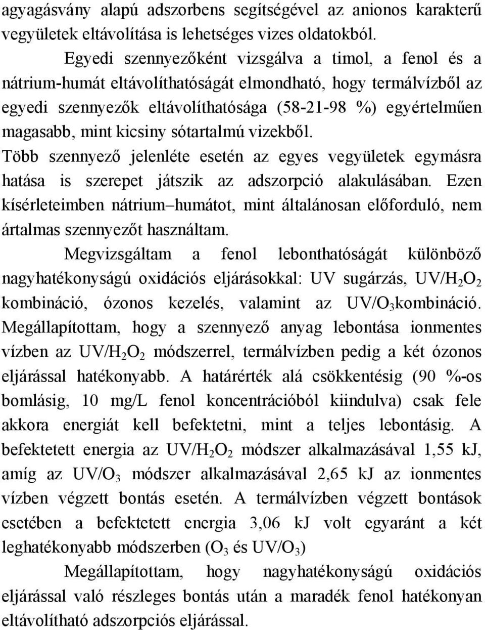 kicsiny sótartalmú vizekből. Több szennyező jelenléte esetén az egyes vegyületek egymásra hatása is szerepet játszik az adszorpció alakulásában.